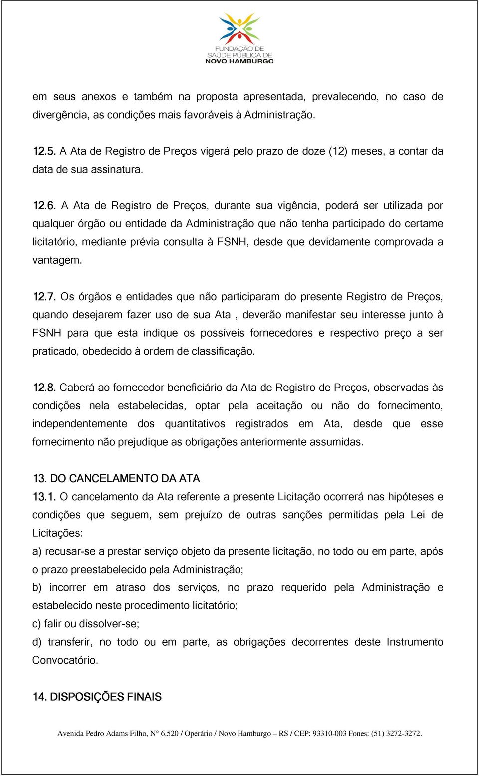 A Ata de Registro de Preços, durante sua vigência, poderá ser utilizada por qualquer órgão ou entidade da Administração que não tenha participado do certame licitatório, mediante prévia consulta à