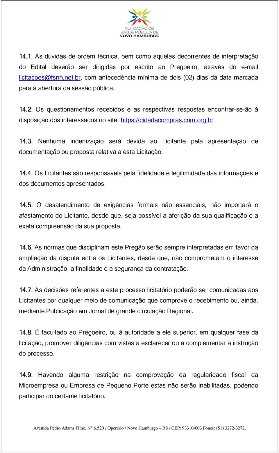 cnm.org.br. 14.3. Nenhuma indenização será devida ao Licitante pela apresentação de documentação ou proposta relativa a esta Licitação. 14.4. Os Licitantes são responsáveis pela fidelidade e legitimidade das informações e dos documentos apresentados.