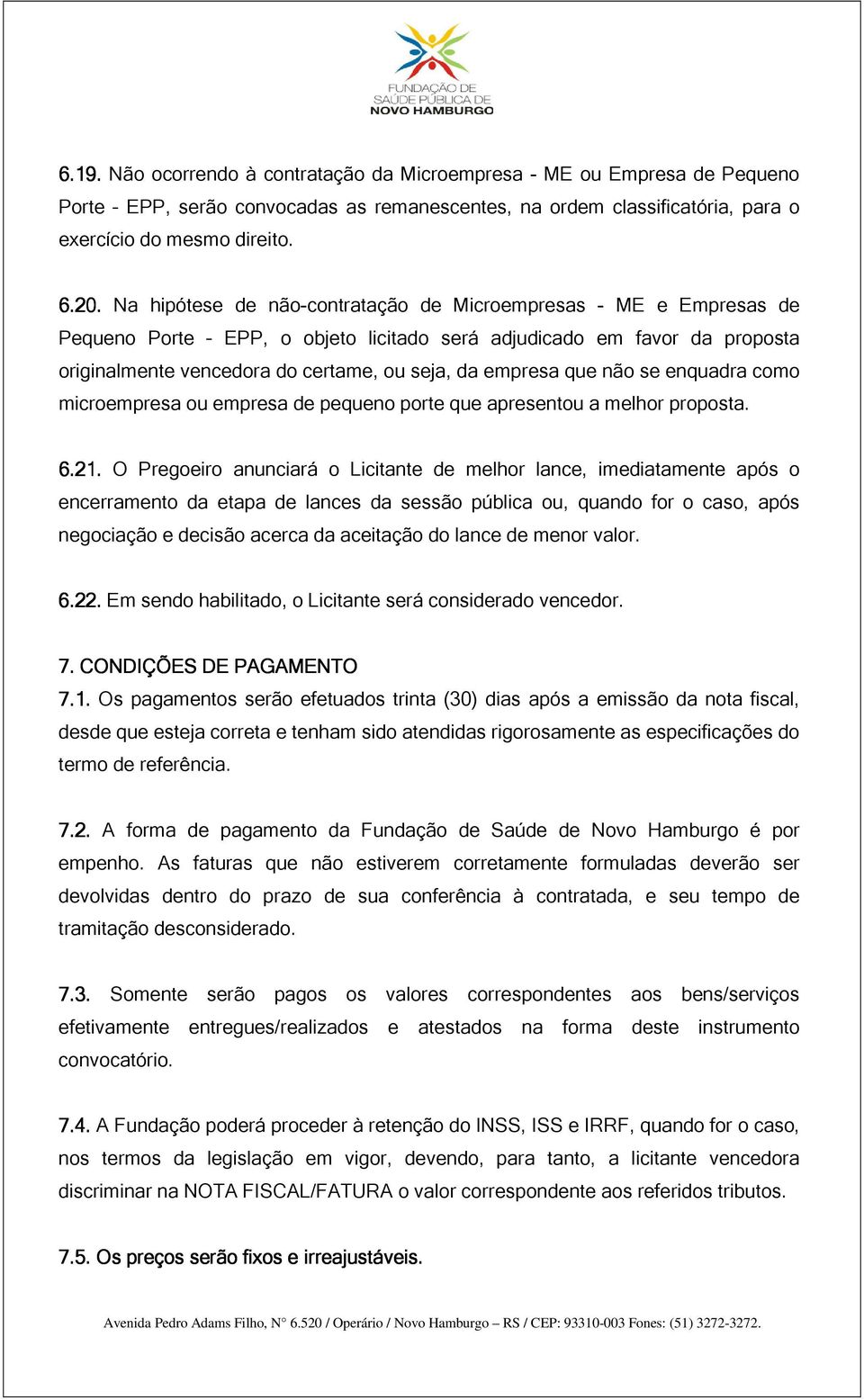 que não se enquadra como microempresa ou empresa de pequeno porte que apresentou a melhor proposta. 6.21.