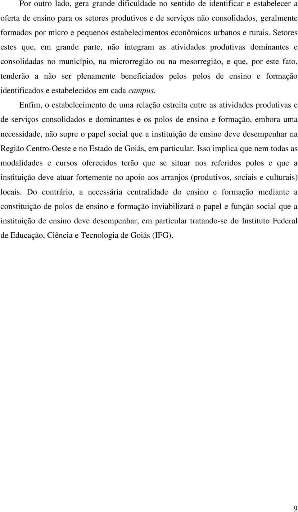 Setores estes que, em grande parte, não integram as atividades produtivas dominantes e consolidadas no município, na microrregião ou na mesorregião, e que, por este fato, tenderão a não ser