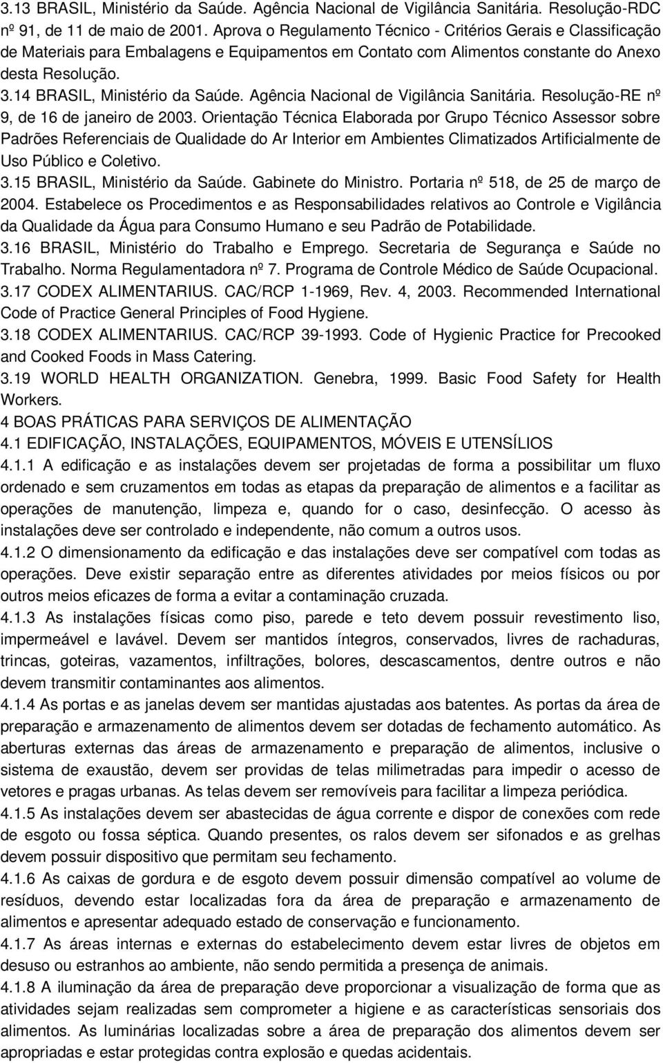 14 BRASIL, Ministério da Saúde. Agência Nacional de Vigilância Sanitária. Resolução-RE nº 9, de 16 de janeiro de 2003.