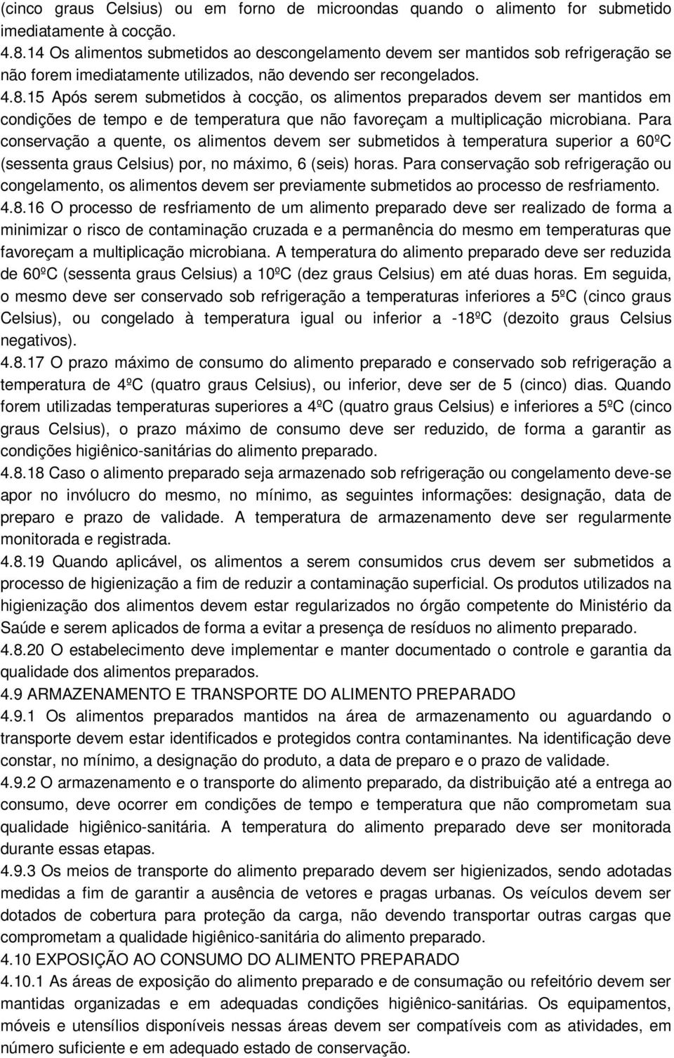 15 Após serem submetidos à cocção, os alimentos preparados devem ser mantidos em condições de tempo e de temperatura que não favoreçam a multiplicação microbiana.