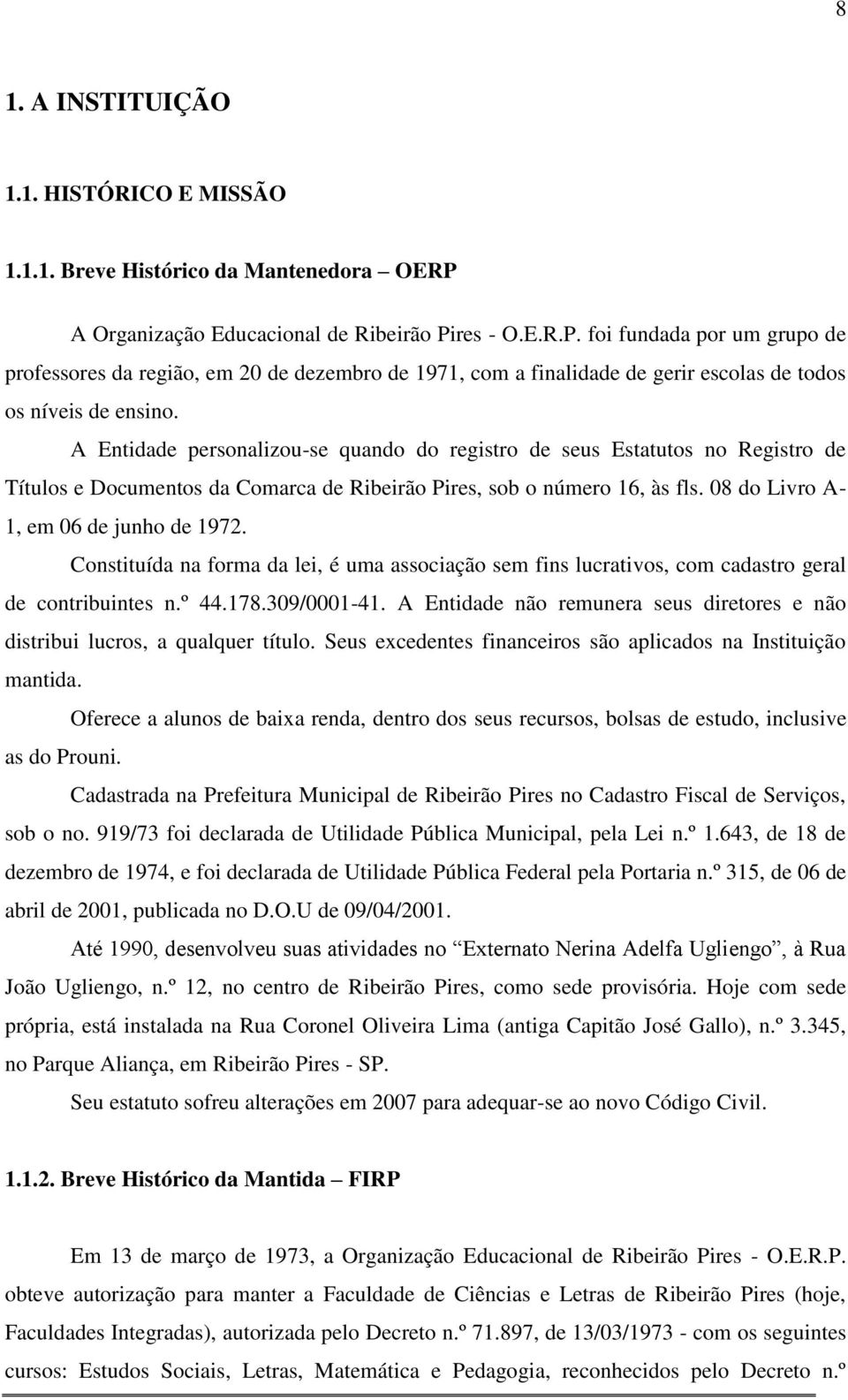 A Entidade personalizou-se quando do registro de seus Estatutos no Registro de Títulos e Documentos da Comarca de Ribeirão Pires, sob o número 16, às fls. 08 do Livro A- 1, em 06 de junho de 1972.