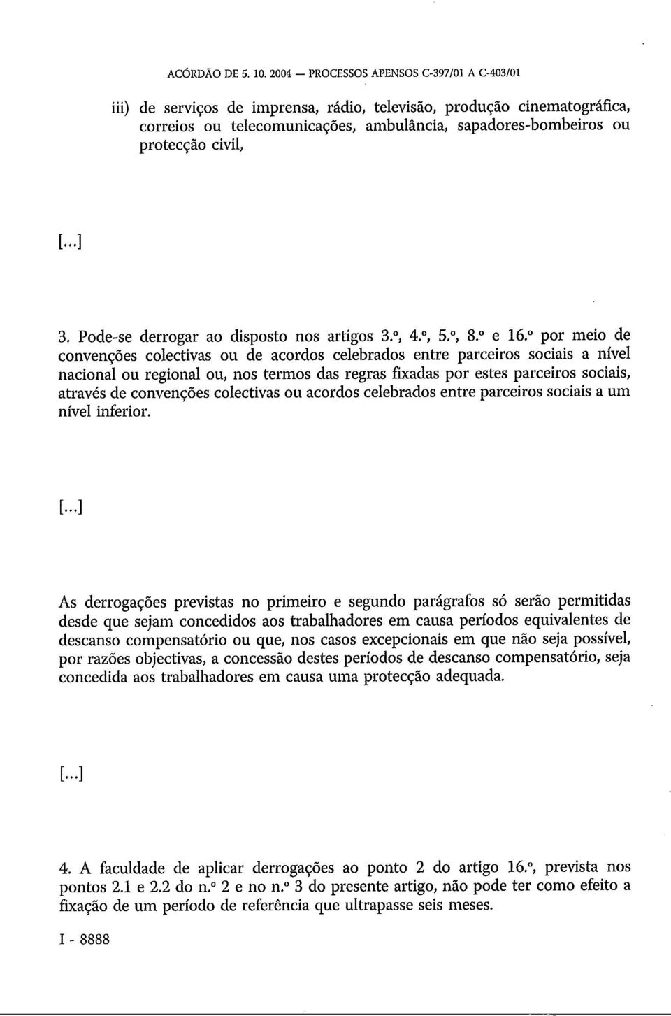 civil, [...] 3. Pode-se derrogar ao disposto nos artigos 3., 4., 5., 8. e 16.