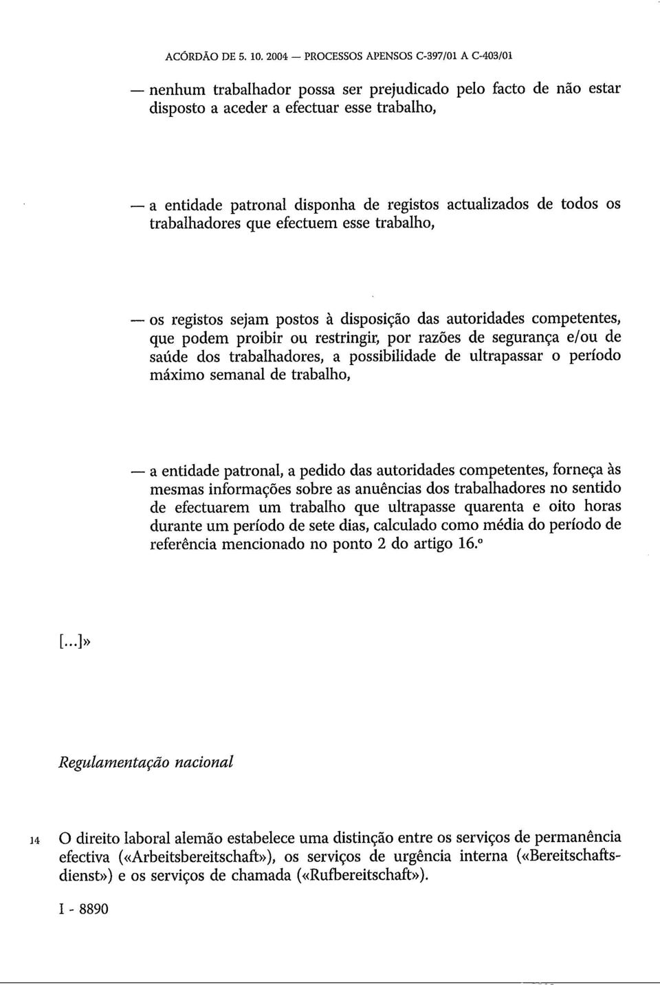 actualizados de todos os trabalhadores que efectuem esse trabalho, os registos sejam postos à disposição das autoridades competentes, que podem proibir ou restringir, por razões de segurança e/ou de