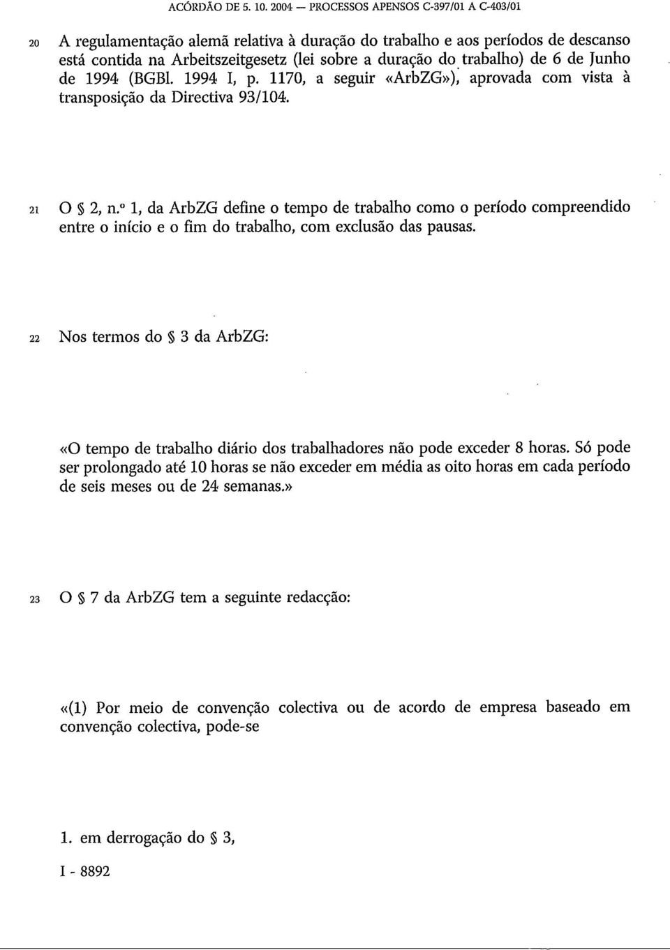 de Junho de 1994 (BGBl. 1994 I, p. 1170, a seguir «ArbZG»), aprovada com vista à transposição da Directiva 93/104. 21 O 2, n.