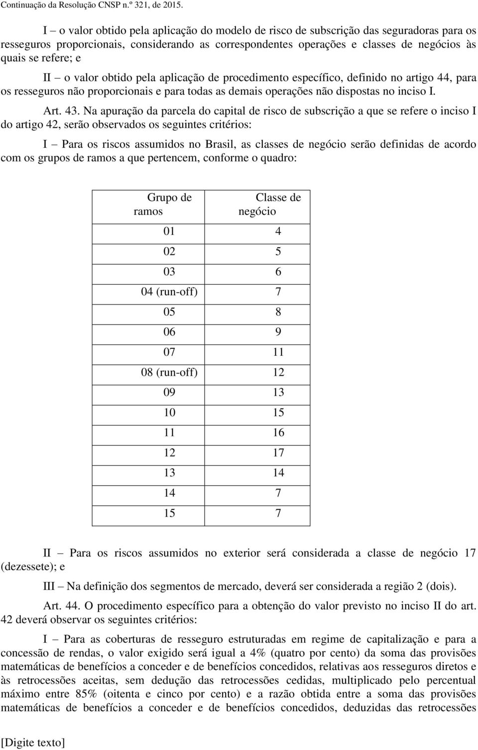 e II o valor obtido pela aplicação de procedimento específico, definido no artigo 44, para os resseguros não proporcionais e para todas as demais operações não dispostas no inciso I. Art. 43.