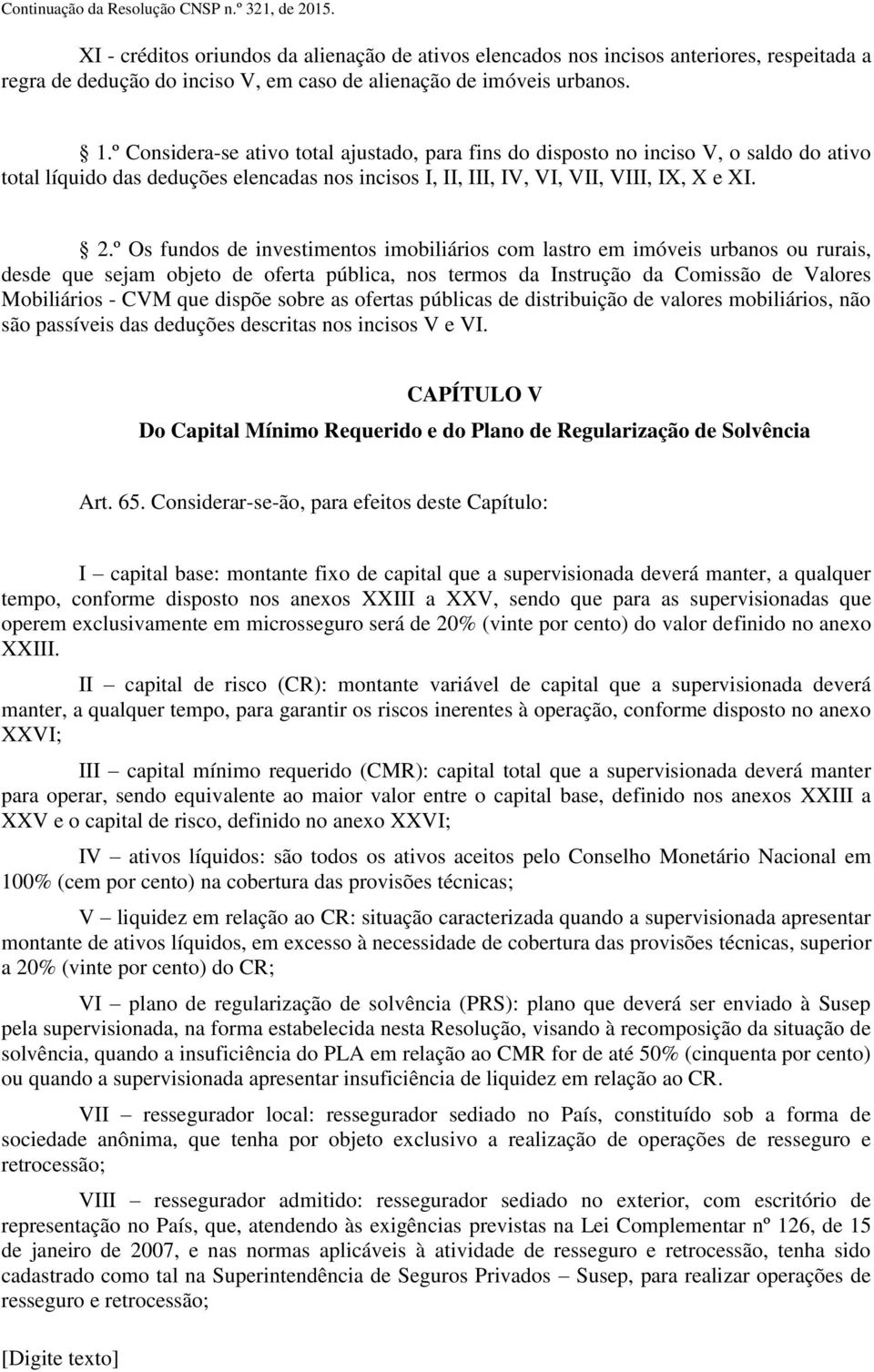 º Considera-se ativo total ajustado, para fins do disposto no inciso V, o saldo do ativo total líquido das deduções elencadas nos incisos I, II, III, IV, VI, VII, VIII, IX, X e XI. 2.