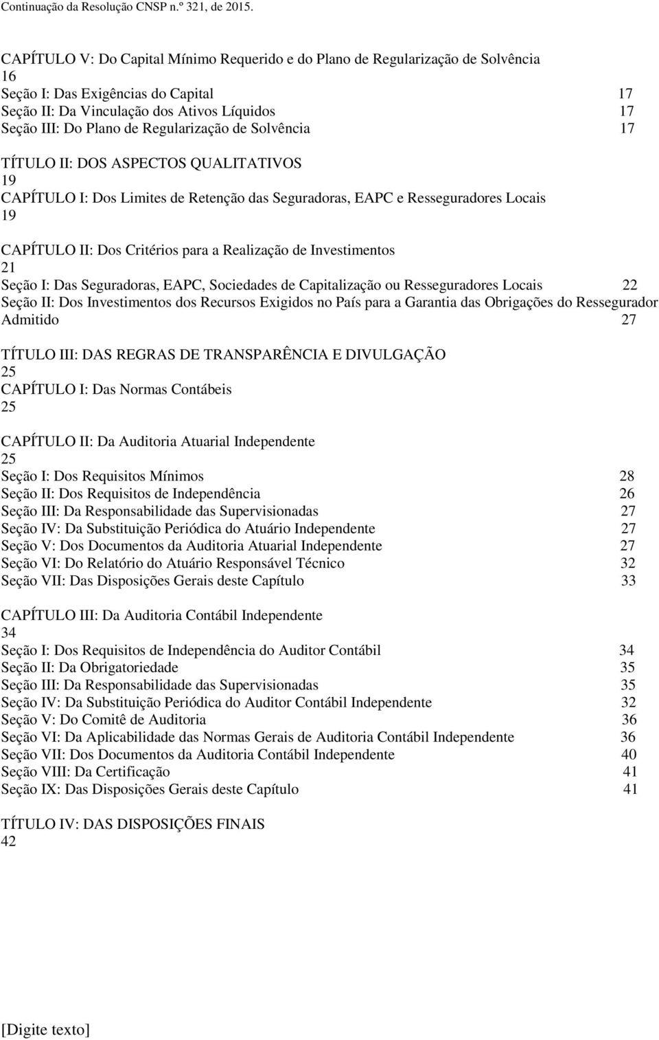 Regularização de Solvência 17 TÍTULO II: DOS ASPECTOS QUALITATIVOS 19 CAPÍTULO I: Dos Limites de Retenção das Seguradoras, EAPC e Resseguradores Locais 19 CAPÍTULO II: Dos Critérios para a Realização