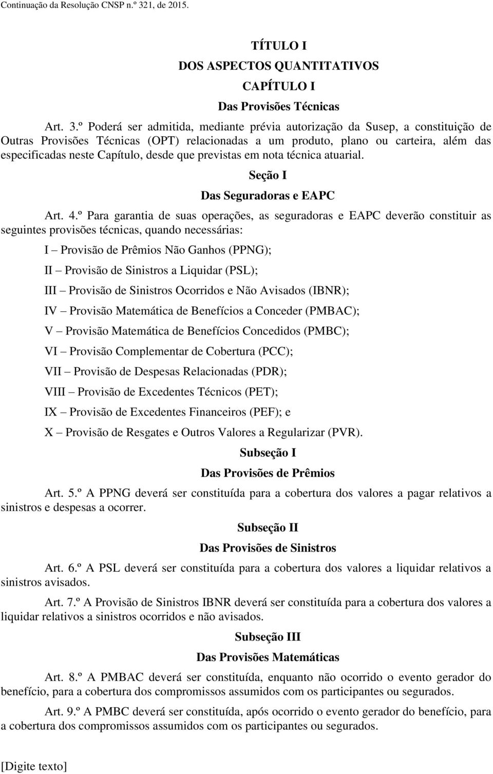 º Poderá ser admitida, mediante prévia autorização da Susep, a constituição de Outras Provisões Técnicas (OPT) relacionadas a um produto, plano ou carteira, além das especificadas neste Capítulo,