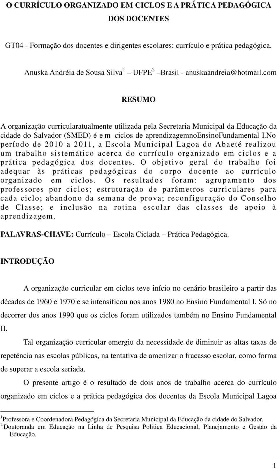 com RESUMO A organização curricularatualmente utilizada pela Secretaria Municipal da Educação da cidade do Salvador (SMED) é e m ciclos de aprendizagemnoensinofundamental I.