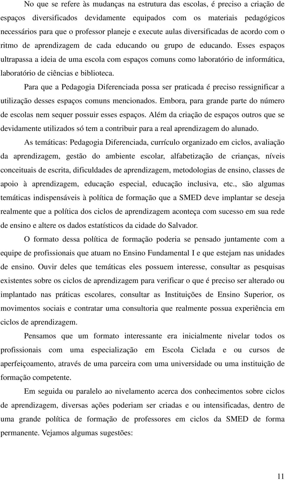 Esses espaços ultrapassa a ideia de uma escola com espaços comuns como laboratório de informática, laboratório de ciências e biblioteca.