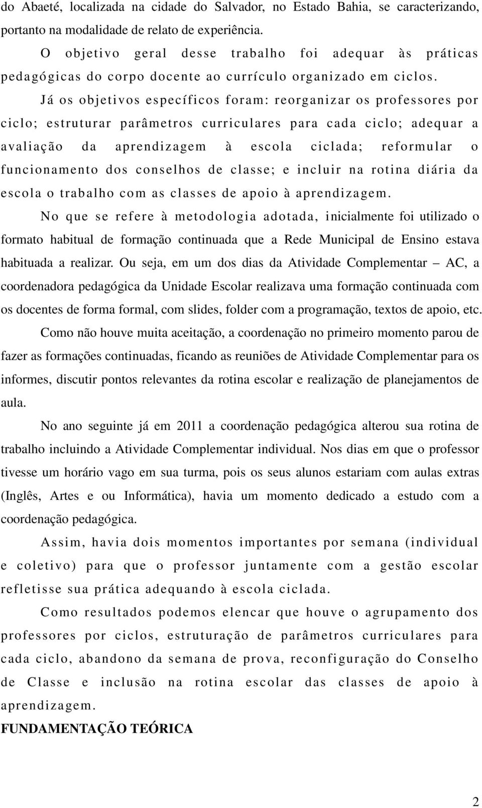 Já os objetivos específicos foram: reorganizar os professores por ciclo; estruturar parâmetros curriculares para cada ciclo; adequar a avaliação da aprendizagem à escola ciclada; reformular o