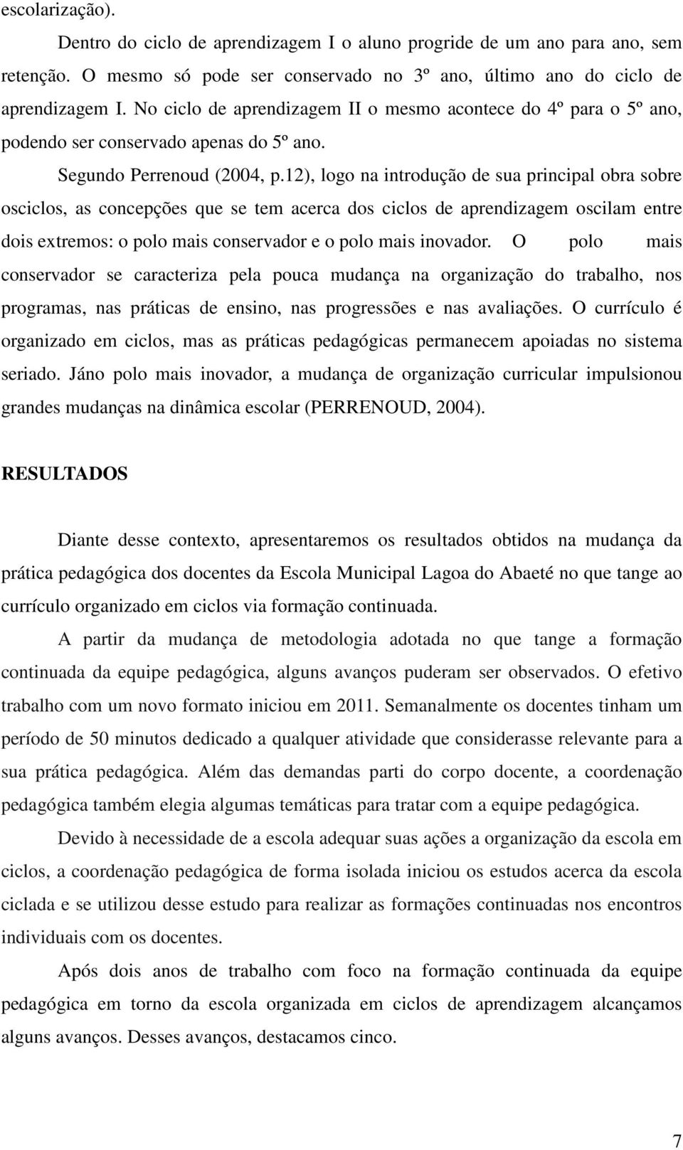 12), logo na introdução de sua principal obra sobre osciclos, as concepções que se tem acerca dos ciclos de aprendizagem oscilam entre dois extremos: o polo mais conservador e o polo mais inovador.