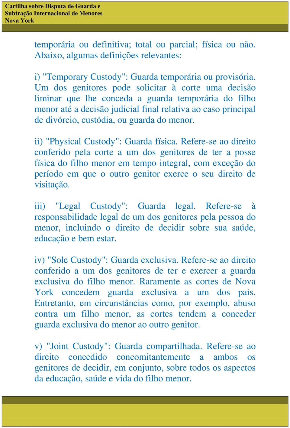 do menor. ii) "Physical Custody": Guarda física.