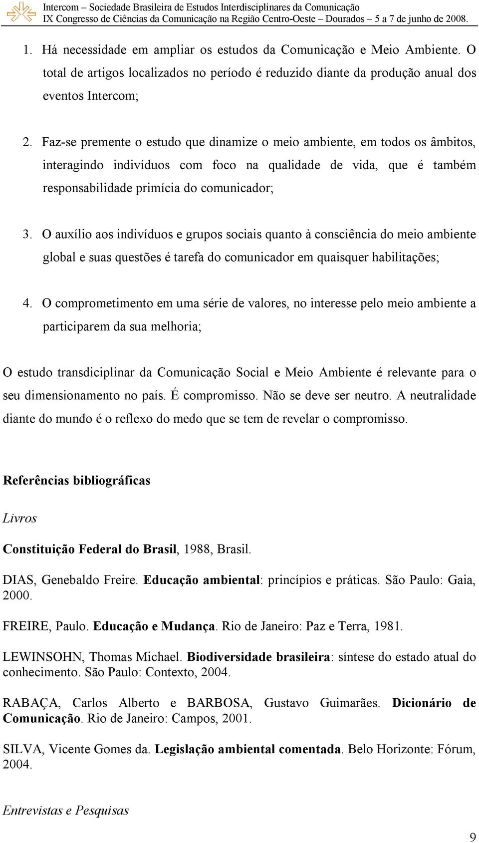 O auxílio aos indivíduos e grupos sociais quanto à consciência do meio ambiente global e suas questões é tarefa do comunicador em quaisquer habilitações; 4.