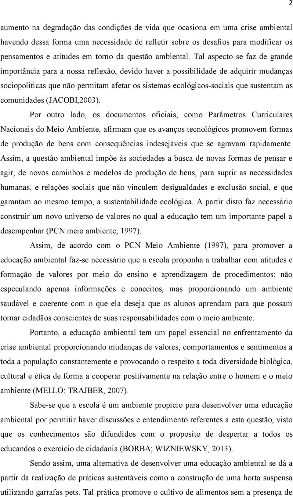 Tal aspecto se faz de grande importância para a nossa reflexão, devido haver a possibilidade de adquirir mudanças sociopolíticas que não permitam afetar os sistemas ecológicos-sociais que sustentam