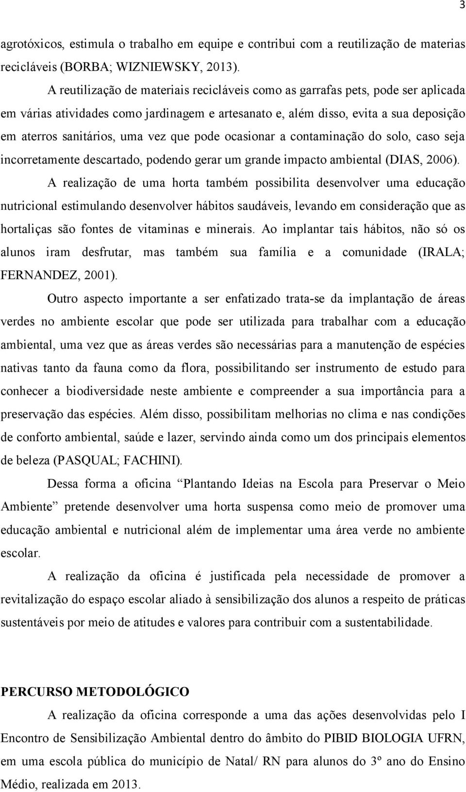 que pode ocasionar a contaminação do solo, caso seja incorretamente descartado, podendo gerar um grande impacto ambiental (DIAS, 2006).