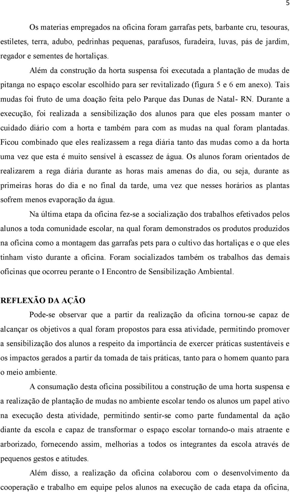 Tais mudas foi fruto de uma doação feita pelo Parque das Dunas de Natal- RN.