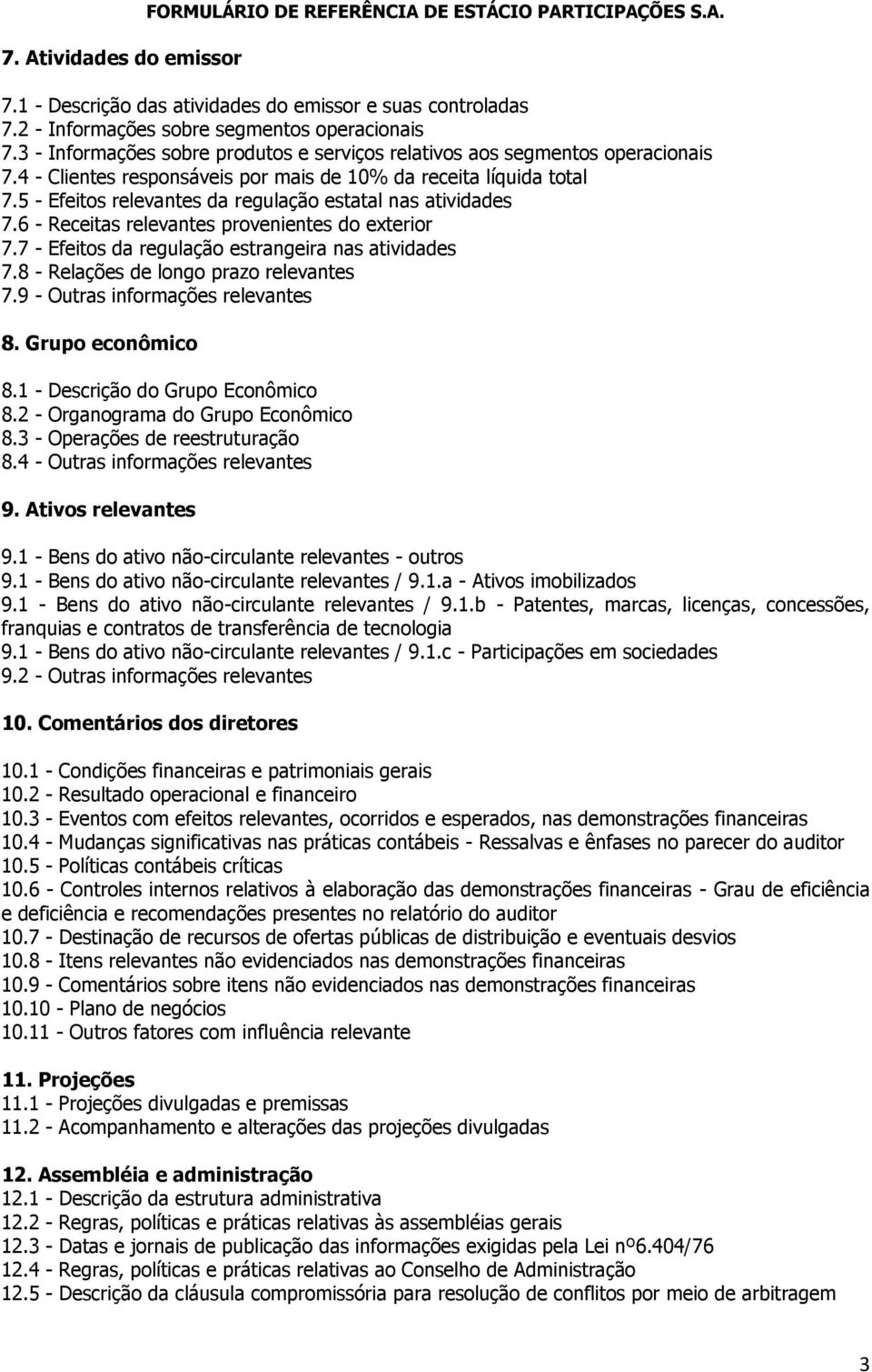 5 - Efeitos relevantes da regulação estatal nas atividades 7.6 - Receitas relevantes provenientes do exterior 7.7 - Efeitos da regulação estrangeira nas atividades 7.