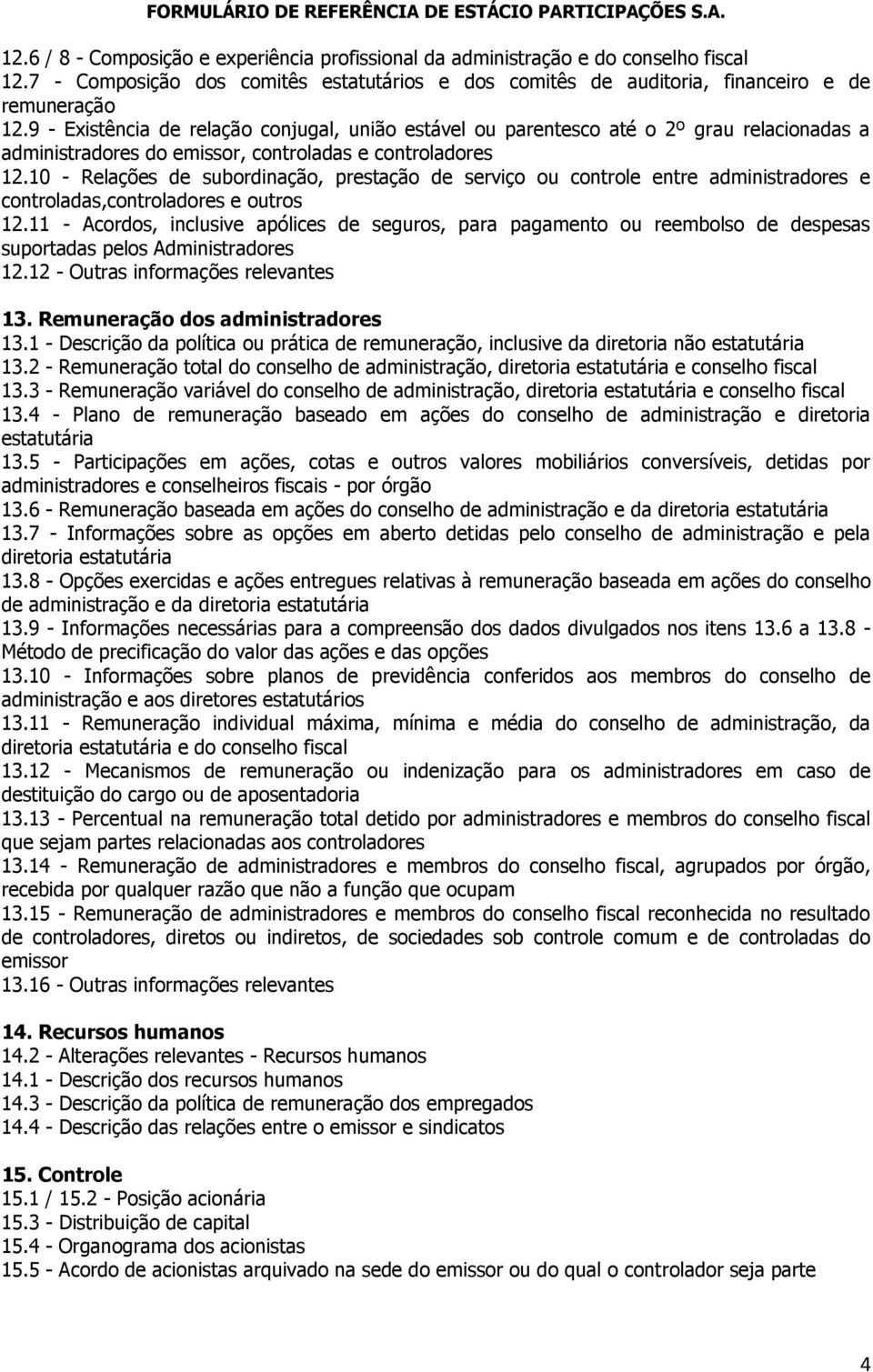 10 - Relações de subordinação, prestação de serviço ou controle entre administradores e controladas,controladores e outros 12.