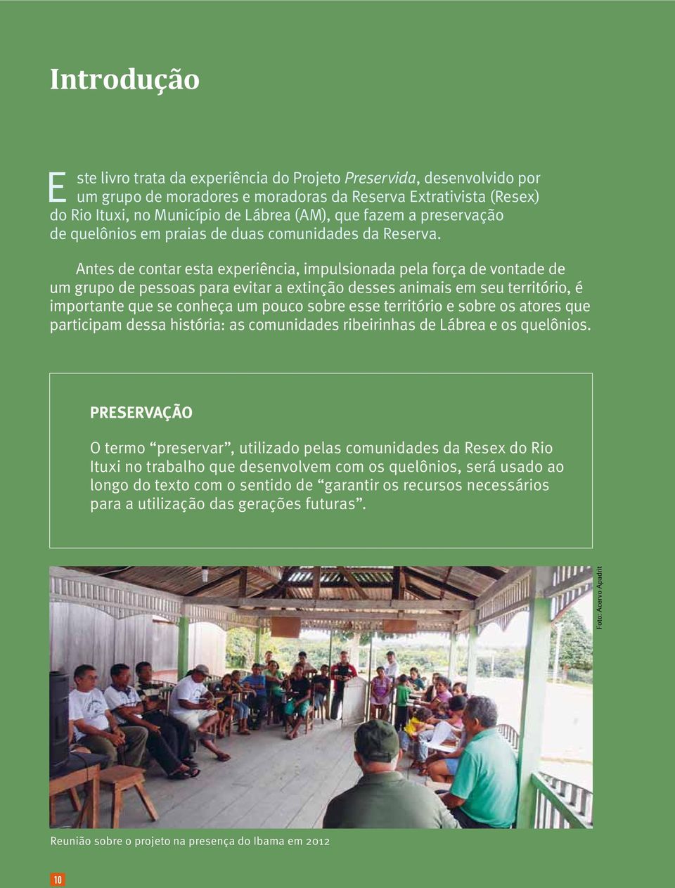 Antes de contar esta experiência, impulsionada pela força de vontade de um grupo de pessoas para evitar a extinção desses animais em seu território, é importante que se conheça um pouco sobre esse