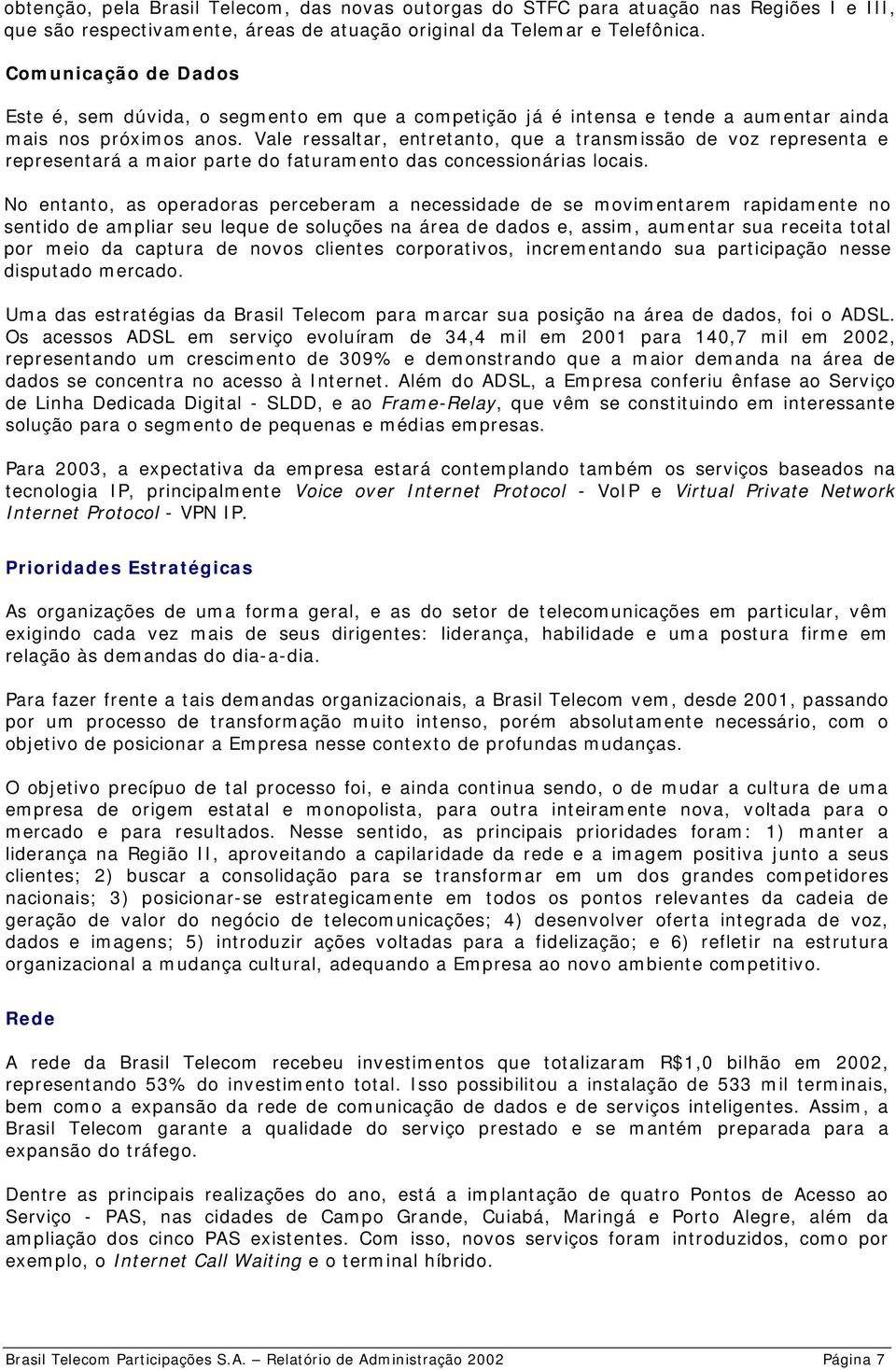 Vale ressaltar, entretanto, que a transmissão de voz representa e representará a maior parte do faturamento das concessionárias locais.