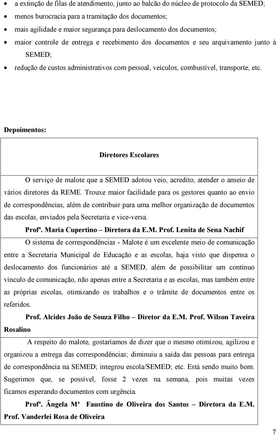 Depoimentos: Diretores Escolares O serviço de malote que a SEMED adotou veio, acredito, atender o anseio de vários diretores da REME.