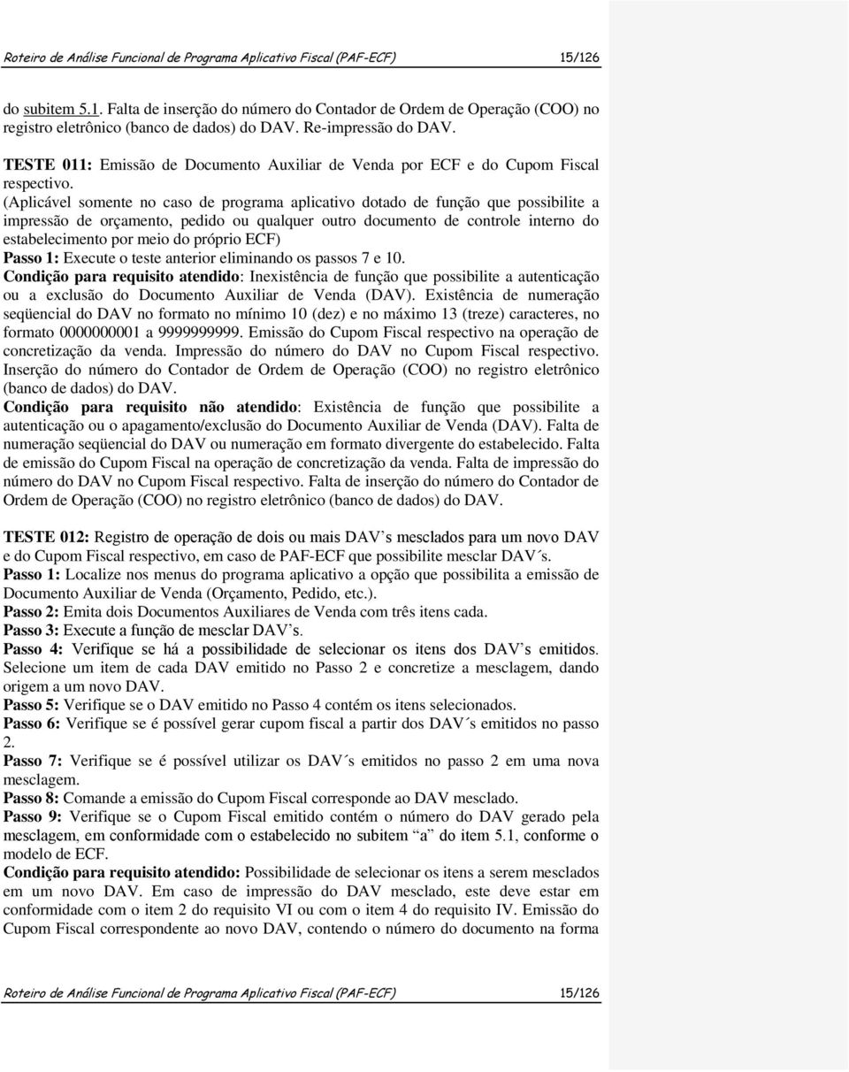 (Aplicável somente no caso de programa aplicativo dotado de função que possibilite a impressão de orçamento, pedido ou qualquer outro documento de controle interno do estabelecimento por meio do