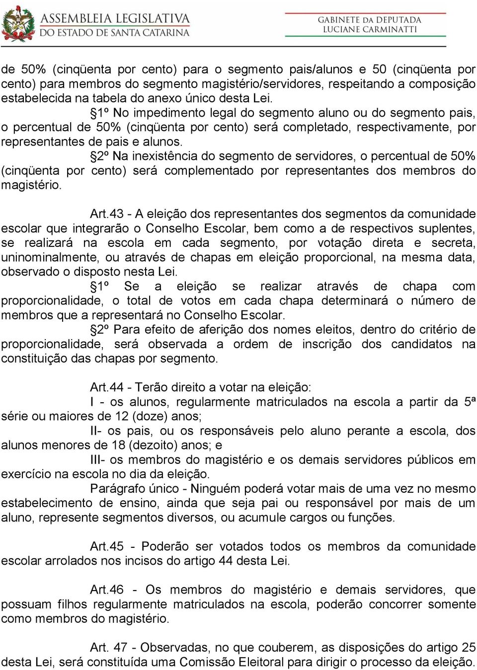 2º Na inexistência do segmento de servidores, o percentual de 50% (cinqüenta por cento) será complementado por representantes dos membros do magistério. Art.