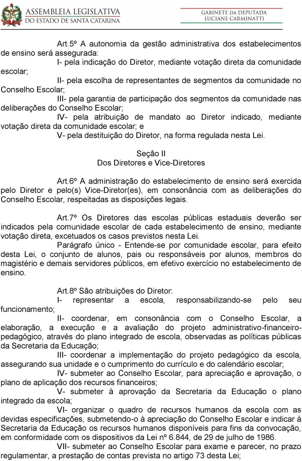 Diretor indicado, mediante votação direta da comunidade escolar; e V- pela destituição do Diretor, na forma regulada nesta Lei. Seção II Dos Diretores e Vice-Diretores Art.