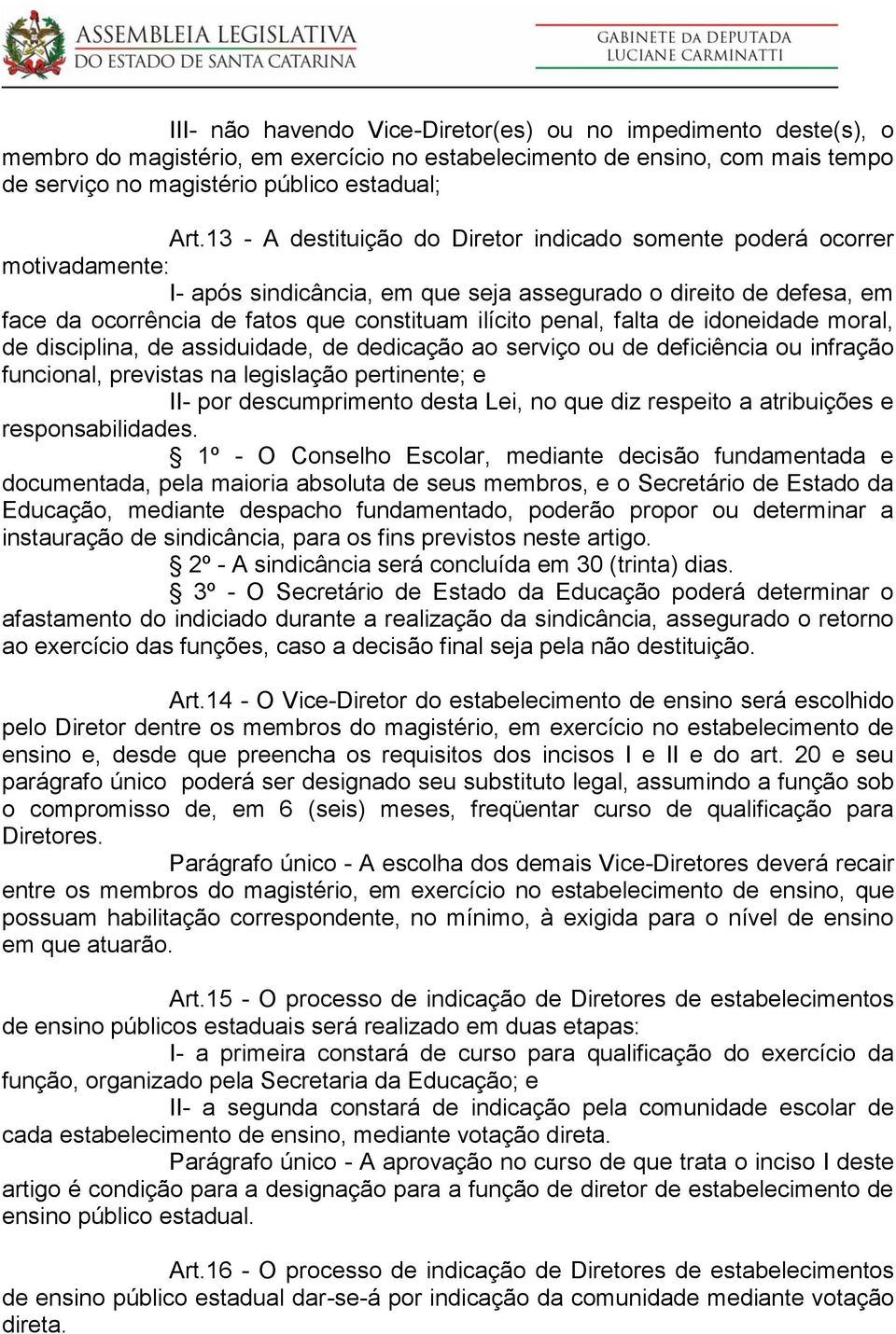 penal, falta de idoneidade moral, de disciplina, de assiduidade, de dedicação ao serviço ou de deficiência ou infração funcional, previstas na legislação pertinente; e II- por descumprimento desta