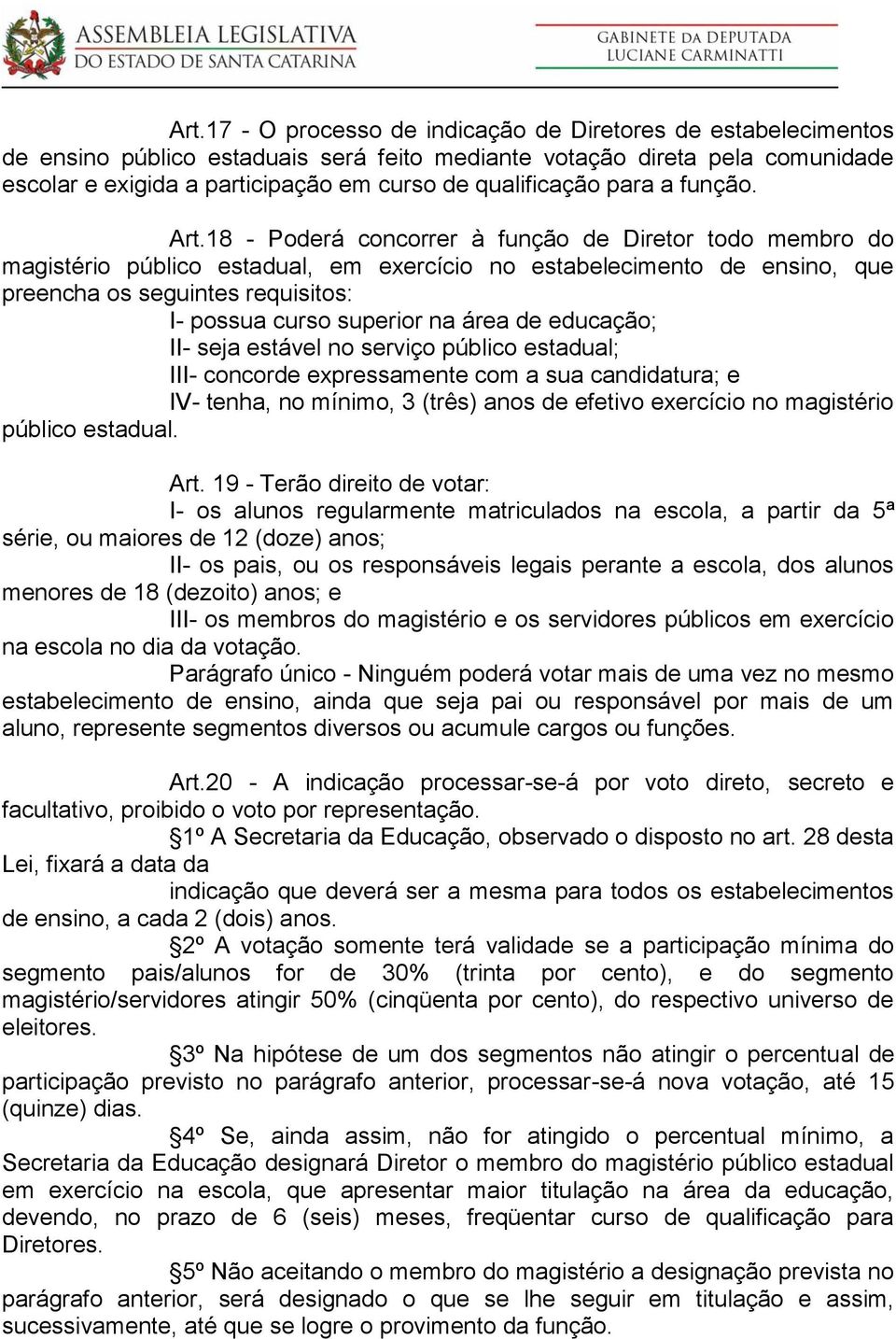 18 - Poderá concorrer à função de Diretor todo membro do magistério público estadual, em exercício no estabelecimento de ensino, que preencha os seguintes requisitos: I- possua curso superior na área