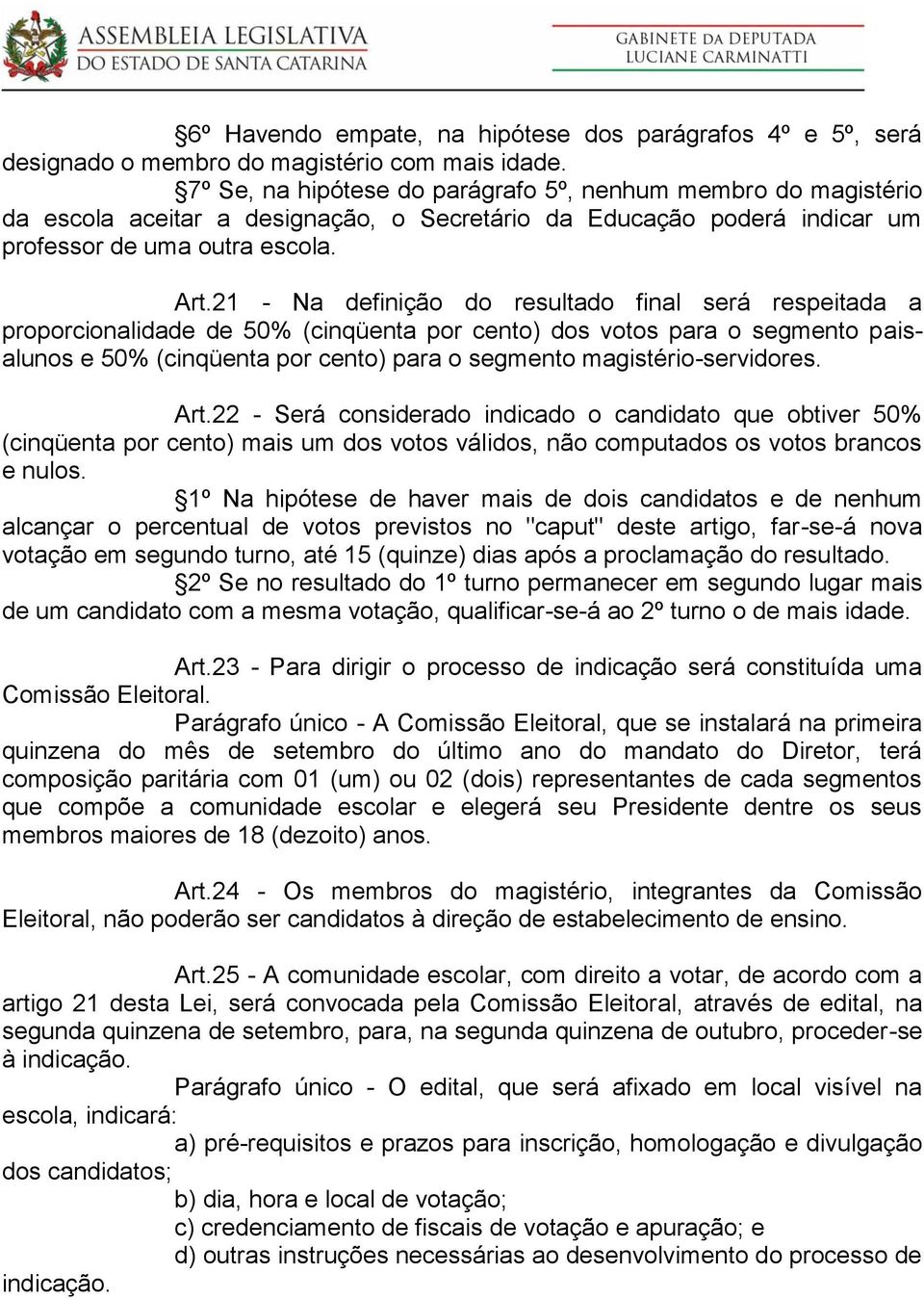 21 - Na definição do resultado final será respeitada a proporcionalidade de 50% (cinqüenta por cento) dos votos para o segmento paisalunos e 50% (cinqüenta por cento) para o segmento