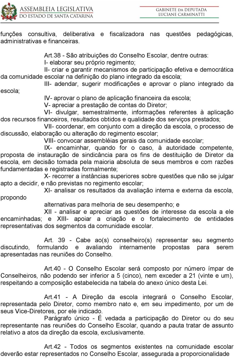 plano integrado da escola; III- adendar, sugerir modificações e aprovar o plano integrado da escola; IV- aprovar o plano de aplicação financeira da escola; V- apreciar a prestação de contas do