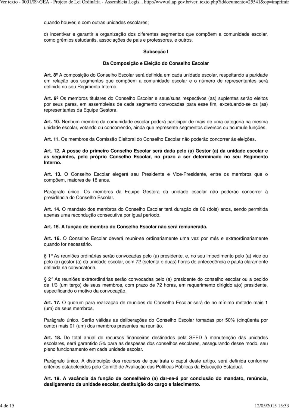 8º A composição do Conselho Escolar será definida em cada unidade escolar, respeitando a paridade em relação aos segmentos que compõem a comunidade escolar e o número de representantes será definido