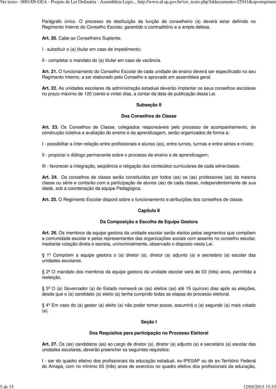 Cabe ao Conselheiro Suplente: I - substituir o (a) titular em caso de impedimento; II - completar o mandato do (a) titular em caso de vacância. Art. 21.