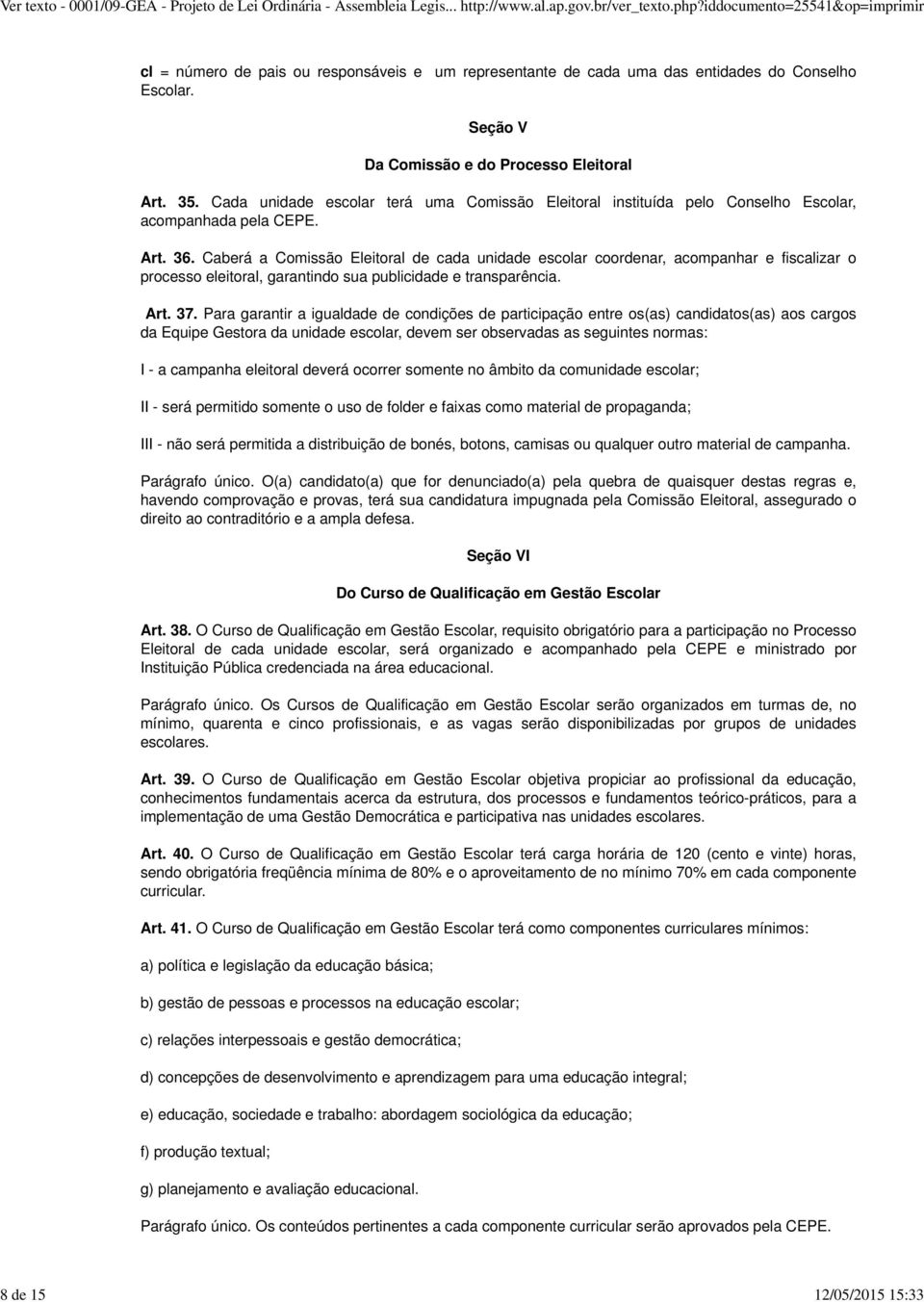 Caberá a Comissão Eleitoral de cada unidade escolar coordenar, acompanhar e fiscalizar o processo eleitoral, garantindo sua publicidade e transparência. Art. 37.