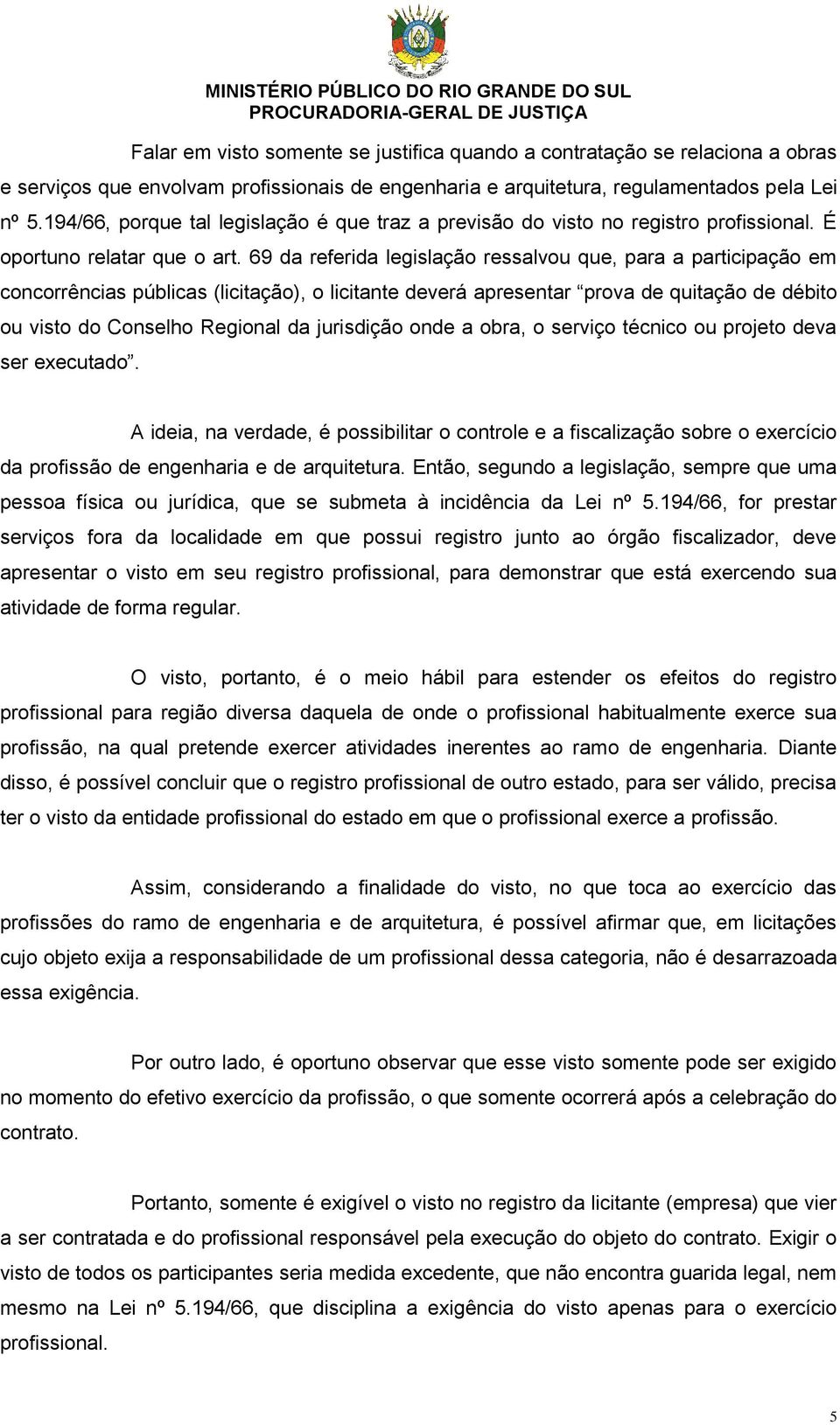 69 da referida legislação ressalvou que, para a participação em concorrências públicas (licitação), o licitante deverá apresentar prova de quitação de débito ou visto do Conselho Regional da