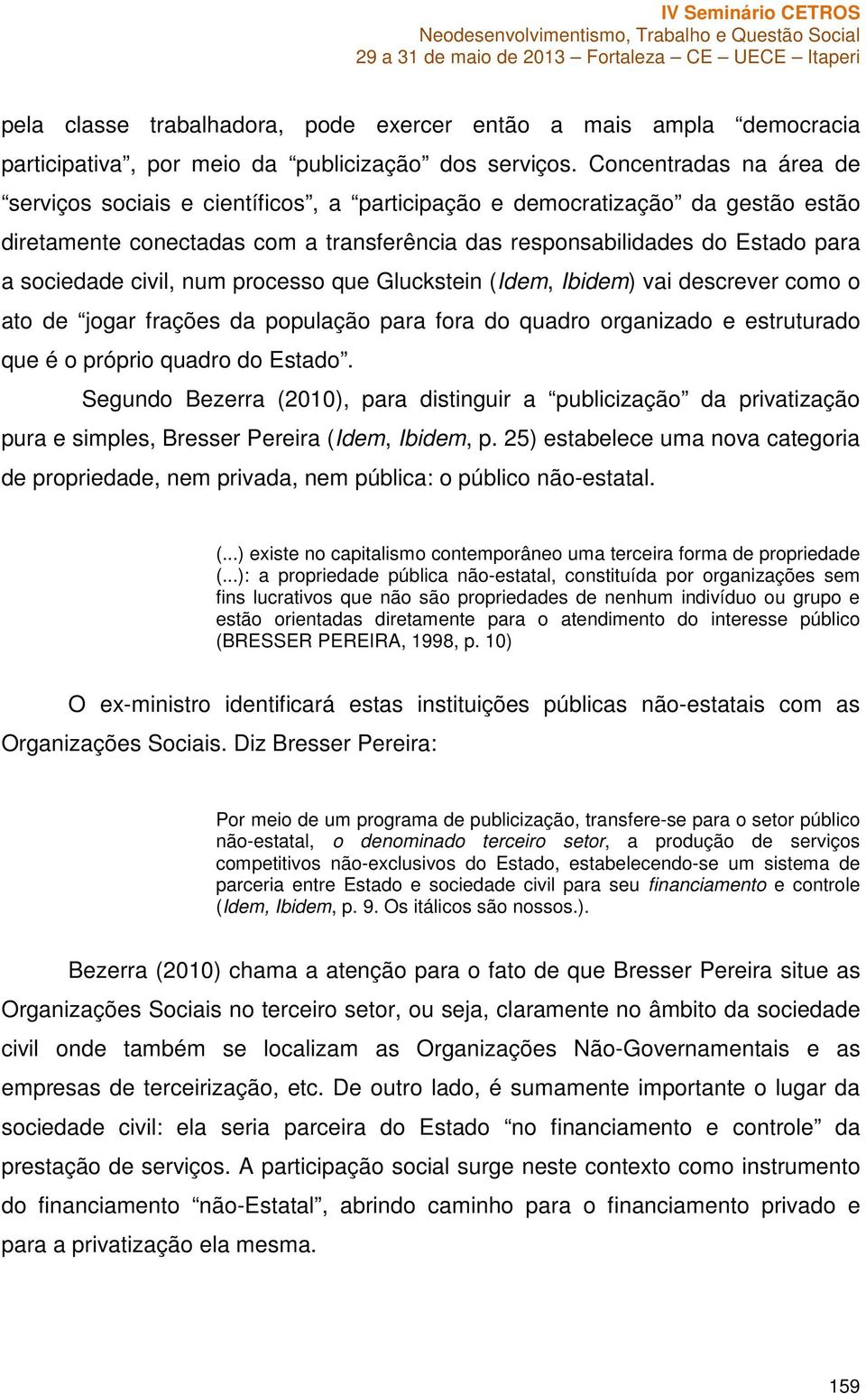 civil, num processo que Gluckstein (Idem, Ibidem) vai descrever como o ato de jogar frações da população para fora do quadro organizado e estruturado que é o próprio quadro do Estado.