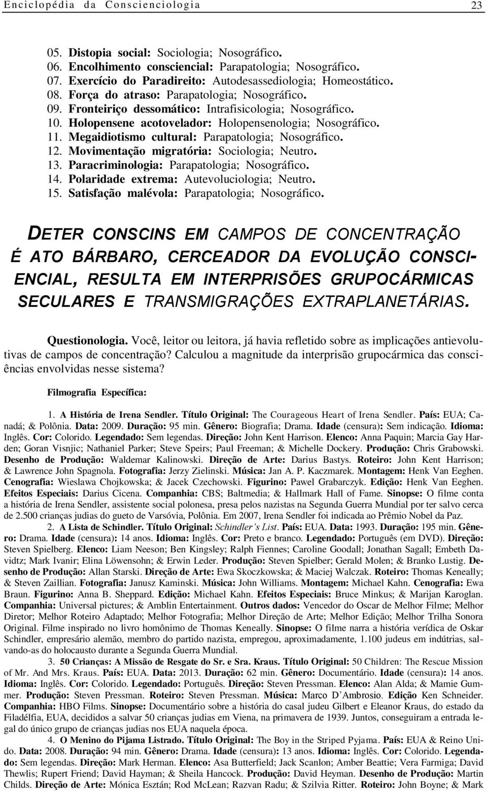 Holopensene acotovelador: Holopensenologia; Nosográfico. 11. Megaidiotismo cultural: Parapatologia; Nosográfico. 12. Movimentação migratória: Sociologia; Neutro. 13.