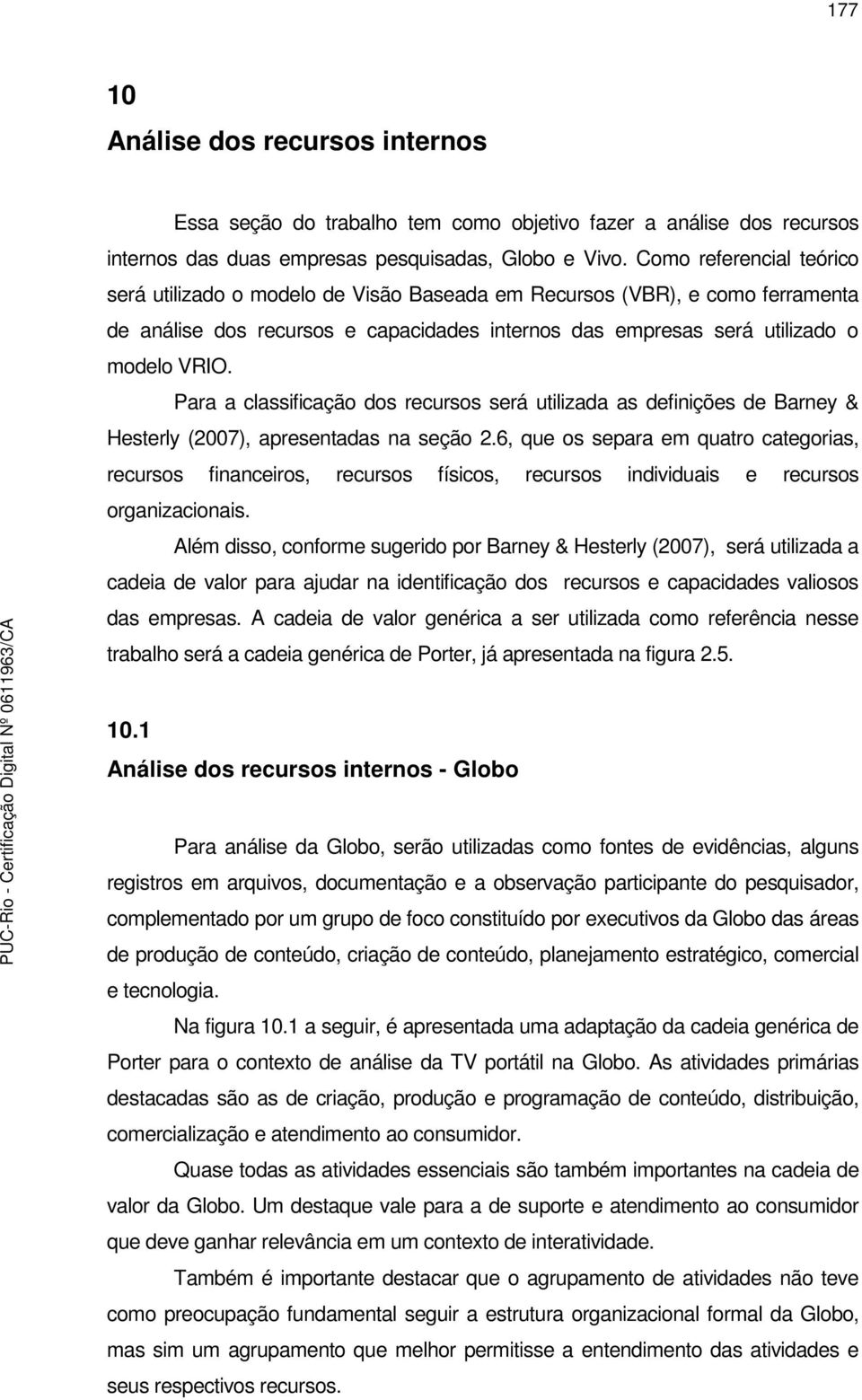 Para a classificação dos recursos será utilizada as definições de Barney & Hesterly (2007), apresentadas na seção 2.