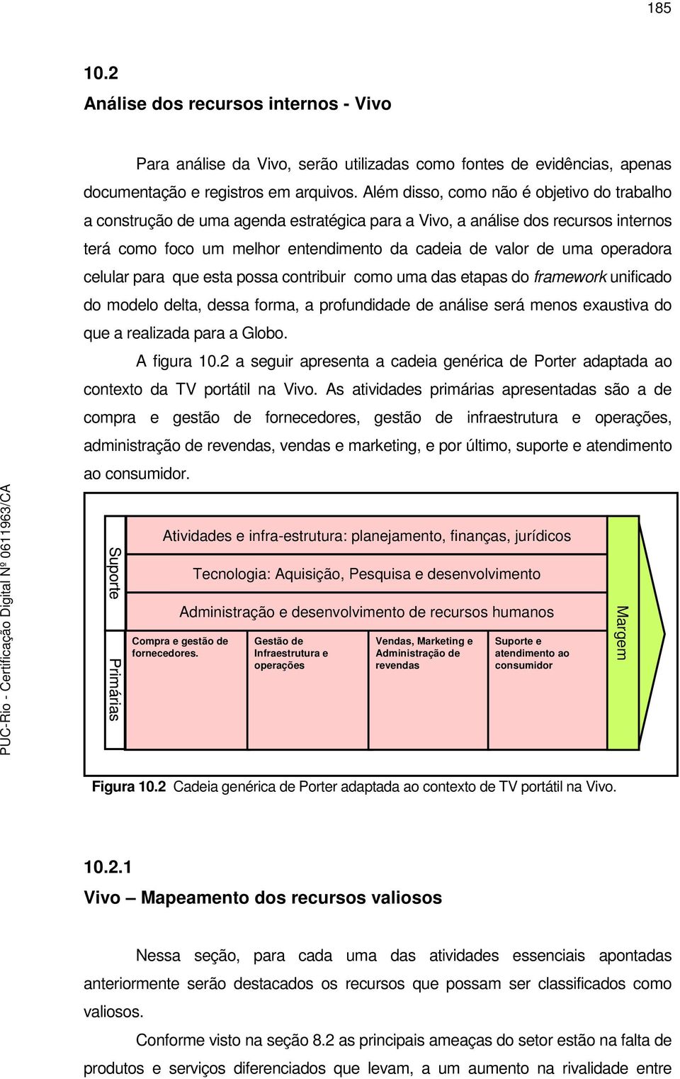 operadora celular para que esta possa contribuir como uma das etapas do framework unificado do modelo delta, dessa forma, a profundidade de análise será menos exaustiva do que a realizada para a