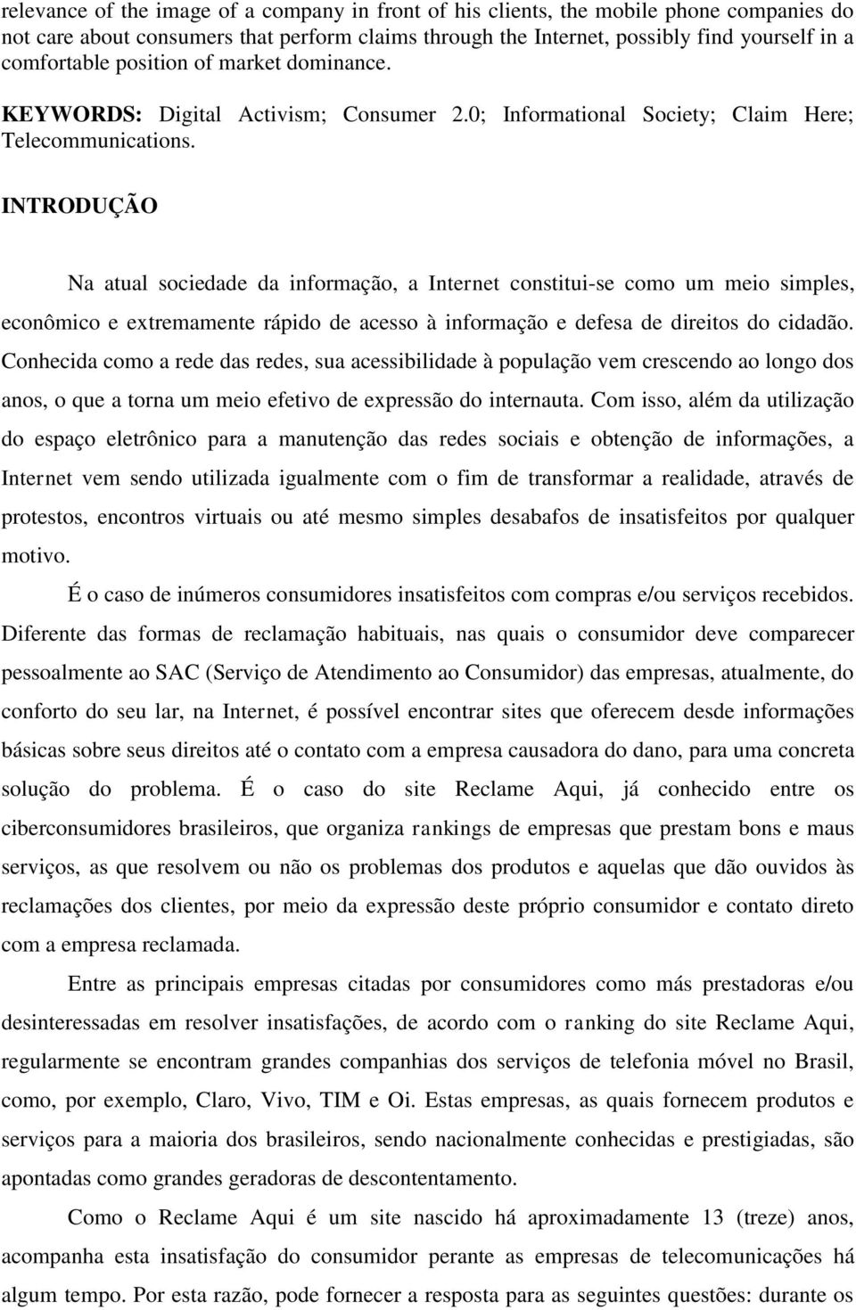 INTRODUÇÃO Na atual sociedade da informação, a Internet constitui-se como um meio simples, econômico e extremamente rápido de acesso à informação e defesa de direitos do cidadão.