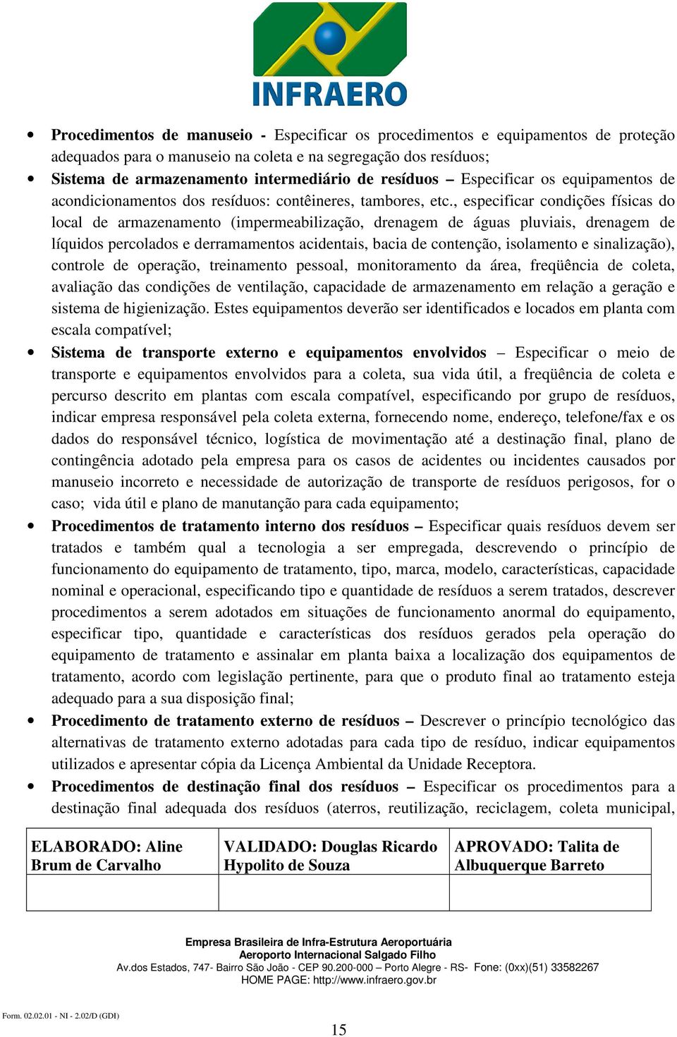 , especificar condições físicas do local de armazenamento (impermeabilização, drenagem de águas pluviais, drenagem de líquidos percolados e derramamentos acidentais, bacia de contenção, isolamento e