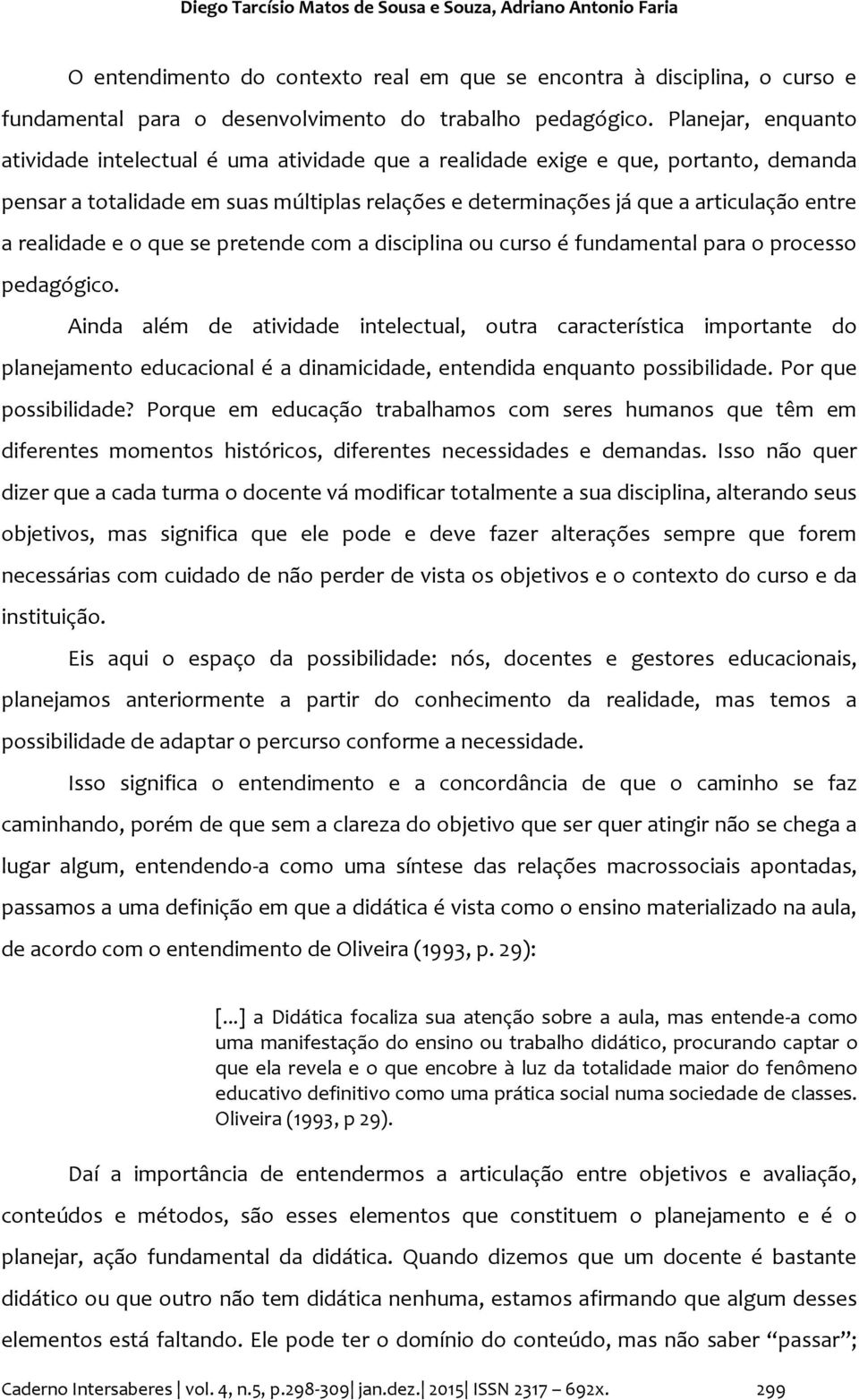 realidade e o que se pretende com a disciplina ou curso é fundamental para o processo pedagógico.