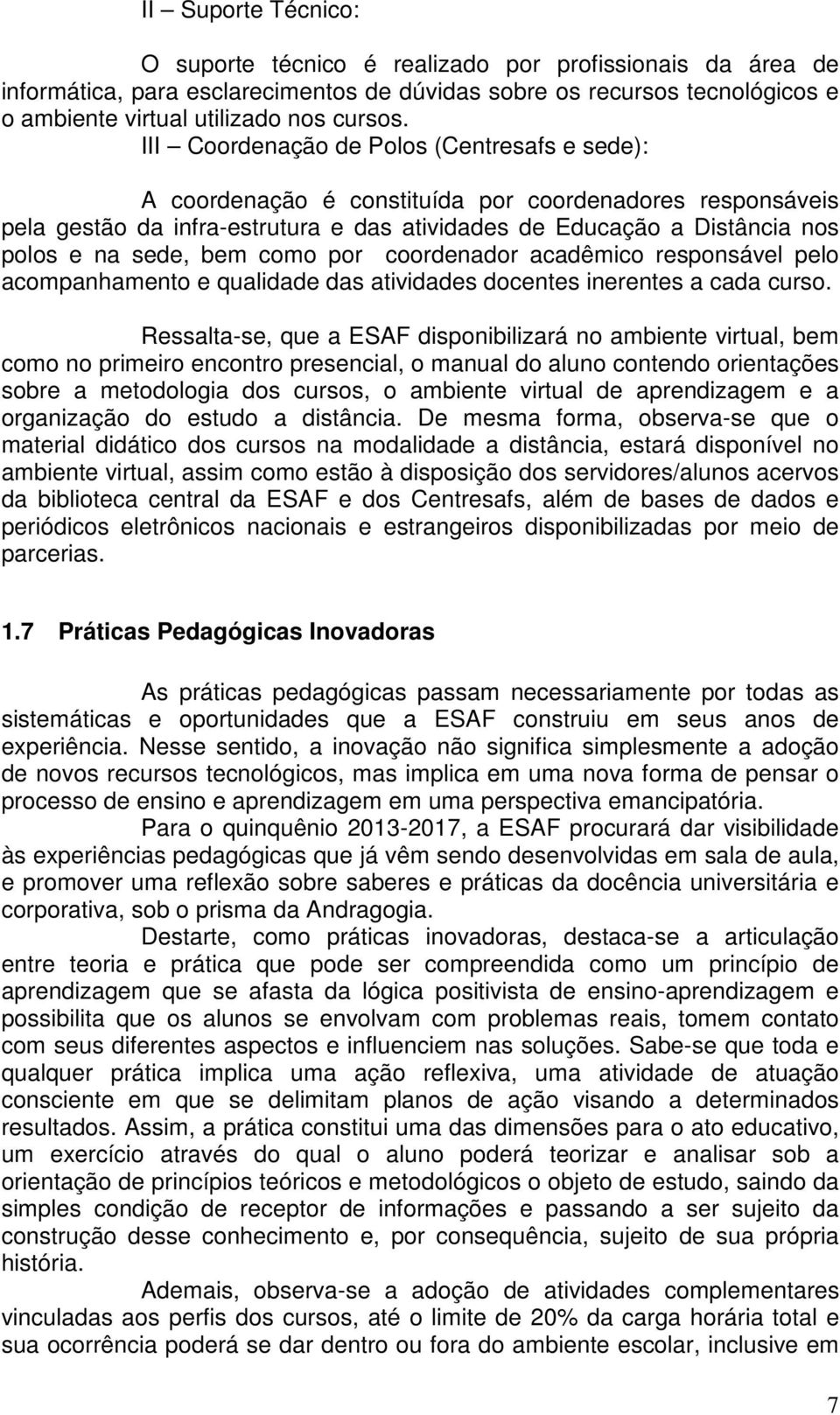 bem como por coordenador acadêmico responsável pelo acompanhamento e qualidade das atividades docentes inerentes a cada curso.