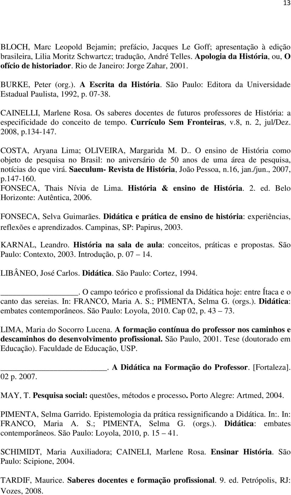 Os saberes docentes de futuros professores de História: a especificidade do conceito de tempo. Currículo Sem Fronteiras, v.8, n. 2, jul/dez. 2008, p.134-147. COSTA, Aryana Lima; OLIVEIRA, Margarida M.