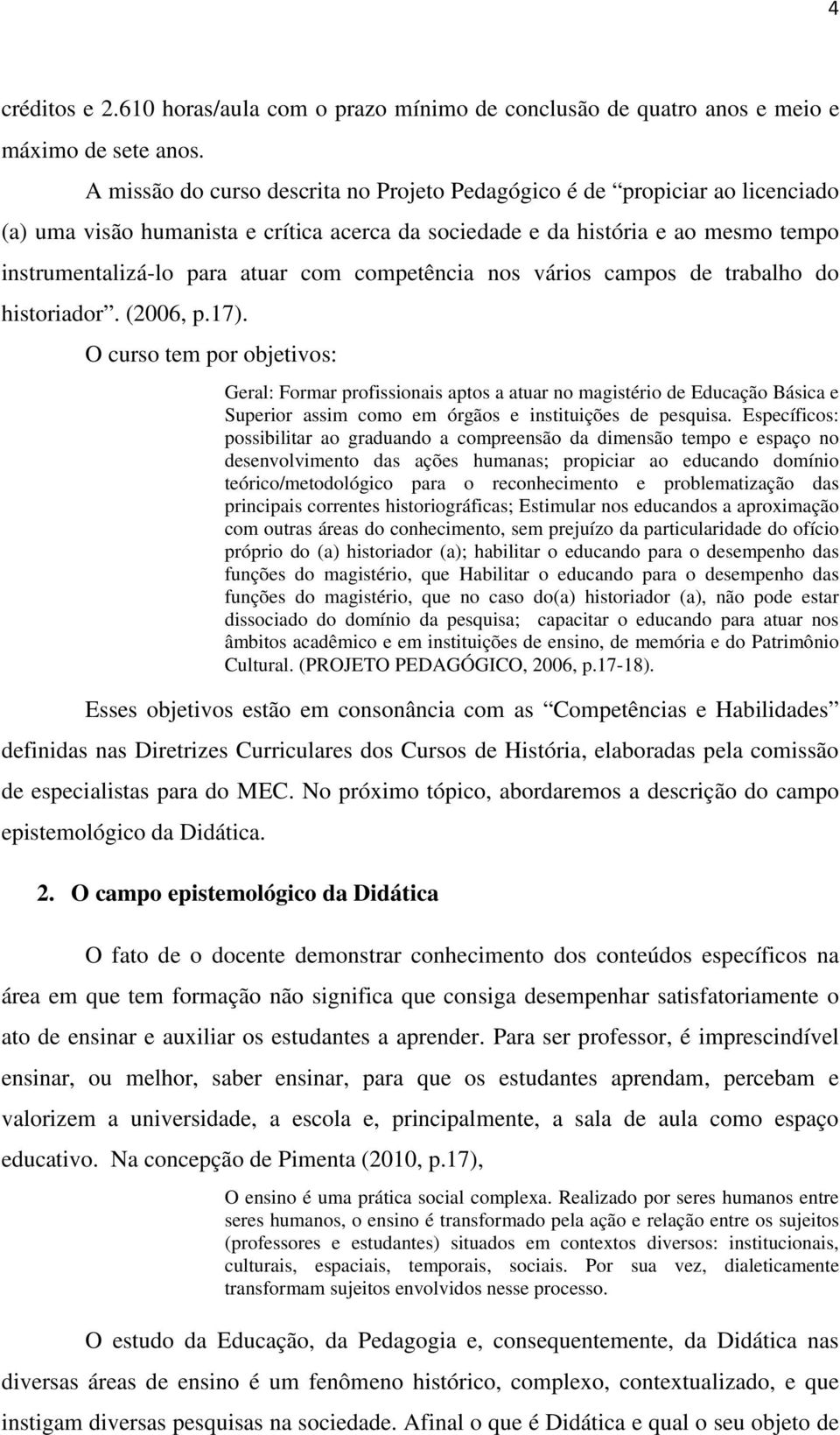 competência nos vários campos de trabalho do historiador. (2006, p.17).