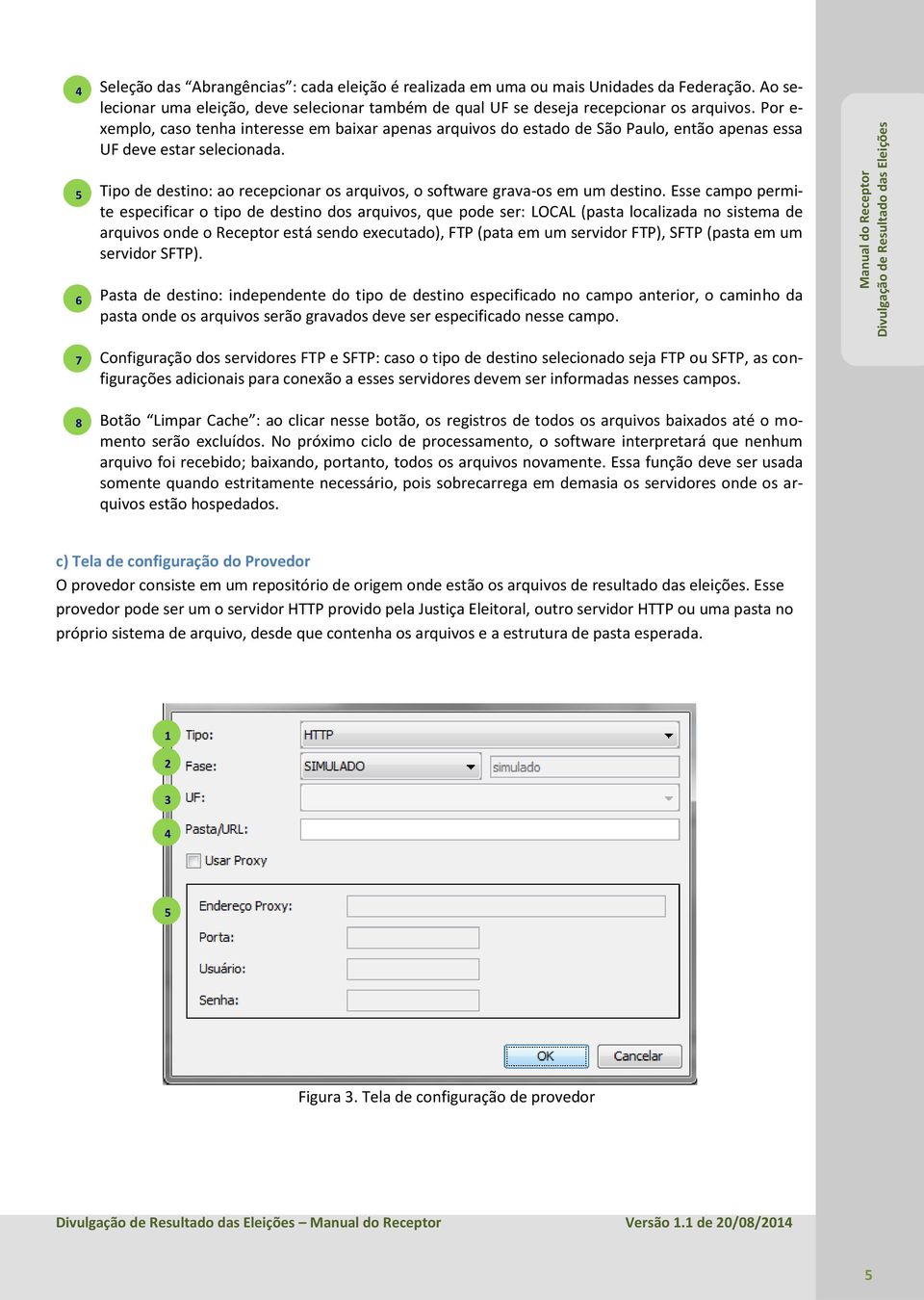 6 7 8 Tipo de destino: ao recepcionar os arquivos, o software grava-os em um destino.